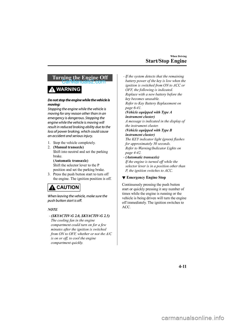 MAZDA MODEL CX-5 2017 Owners Manual - RHD (UK, Australia) (in English) Turning the Engine Off
WA R N I N G
Do not stop the engine while the vehicle is
moving:
Stopping the engine while the vehicle is
moving for any reason other than in an
emergency is dangerous. Stopping MAZDA MODEL CX-5 2017 Owners Manual - RHD (UK, Australia) (in English) Turning the Engine Off
WA R N I N G
Do not stop the engine while the vehicle is
moving:
Stopping the engine while the vehicle is
moving for any reason other than in an
emergency is dangerous. Stopping