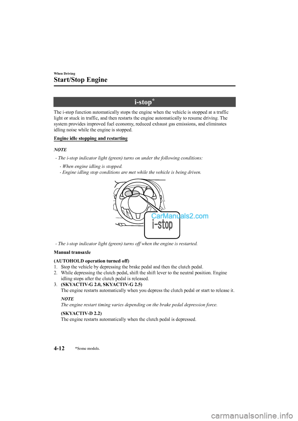MAZDA MODEL CX-5 2017 Owners Manual - RHD (UK, Australia) (in English) i-stop*
The i-stop function automatically stops the engine when the vehicle is stopped at a traffic
light or stuck in traffic, and then restarts the engine automatically to resume driving. The
system MAZDA MODEL CX-5 2017 Owners Manual - RHD (UK, Australia) (in English) i-stop*
The i-stop function automatically stops the engine when the vehicle is stopped at a traffic
light or stuck in traffic, and then restarts the engine automatically to resume driving. The
system
