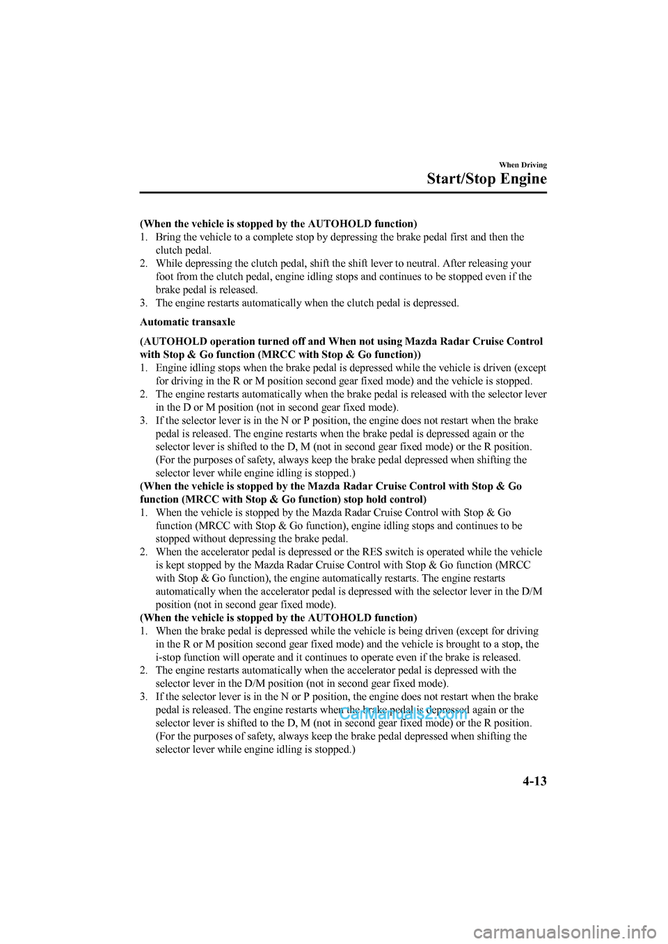 MAZDA MODEL CX-5 2017 Owners Manual - RHD (UK, Australia) (in English) (When the vehicle is stopped by the AUTOHOLD function)
1. Bring the vehicle to a complet e stop by depressing the brake pedal first and then the
clutch pedal.
2. While depressing the clutch ped al, sh MAZDA MODEL CX-5 2017 Owners Manual - RHD (UK, Australia) (in English) (When the vehicle is stopped by the AUTOHOLD function)
1. Bring the vehicle to a complet e stop by depressing the brake pedal first and then the
clutch pedal.
2. While depressing the clutch ped al, sh