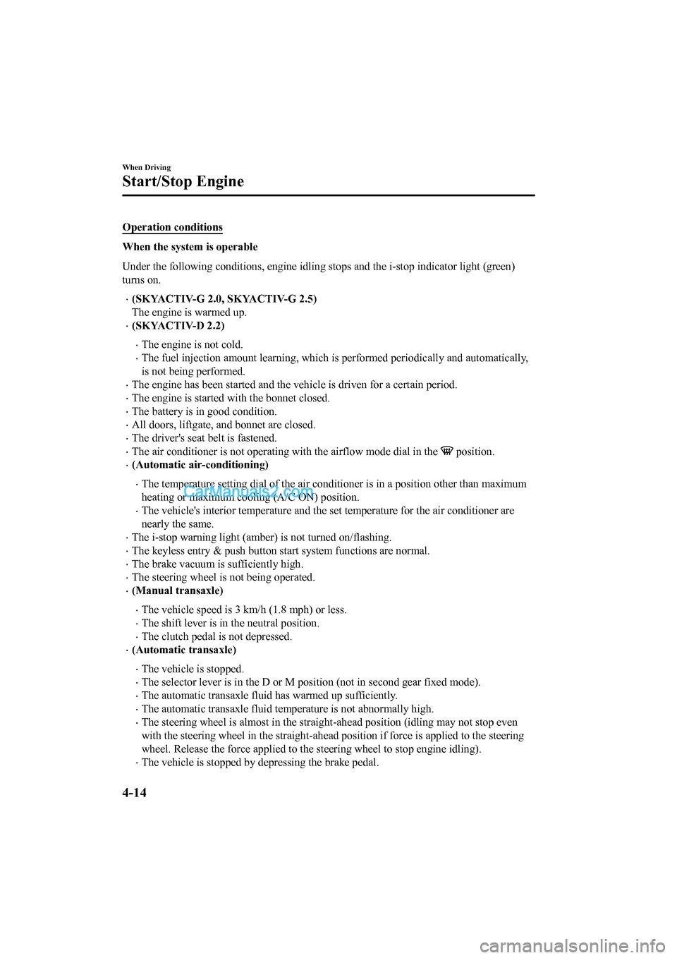 MAZDA MODEL CX-5 2017  Owners Manual - RHD (UK, Australia) (in English) Operation conditions
When the system is operable
Under the following conditions, engine idling stops and the i-stop indicator light (green)
turns on.
•(SKYACTIV-G 2.0, SKYACTIV-G 2.5)
The engine is 