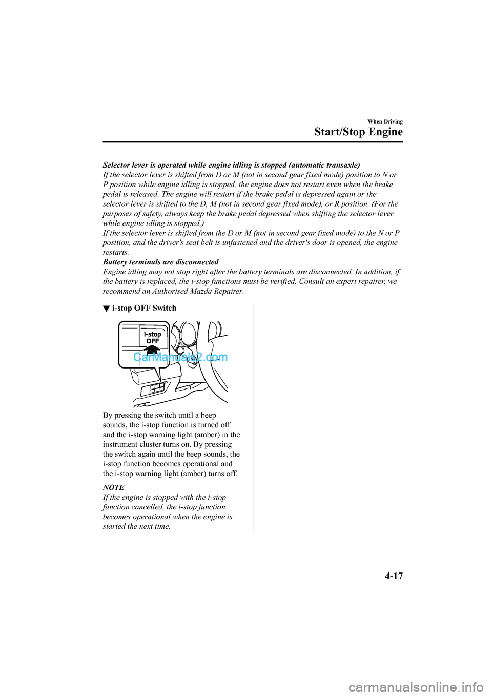 MAZDA MODEL CX-5 2017 Owners Manual - RHD (UK, Australia) (in English) Selector lever is operated while engine idling is stopped (automatic transaxle)
If the selector lever is shifted from D or M (not in second gear fixed mode) position to N or
P position while engine id MAZDA MODEL CX-5 2017 Owners Manual - RHD (UK, Australia) (in English) Selector lever is operated while engine idling is stopped (automatic transaxle)
If the selector lever is shifted from D or M (not in second gear fixed mode) position to N or
P position while engine id