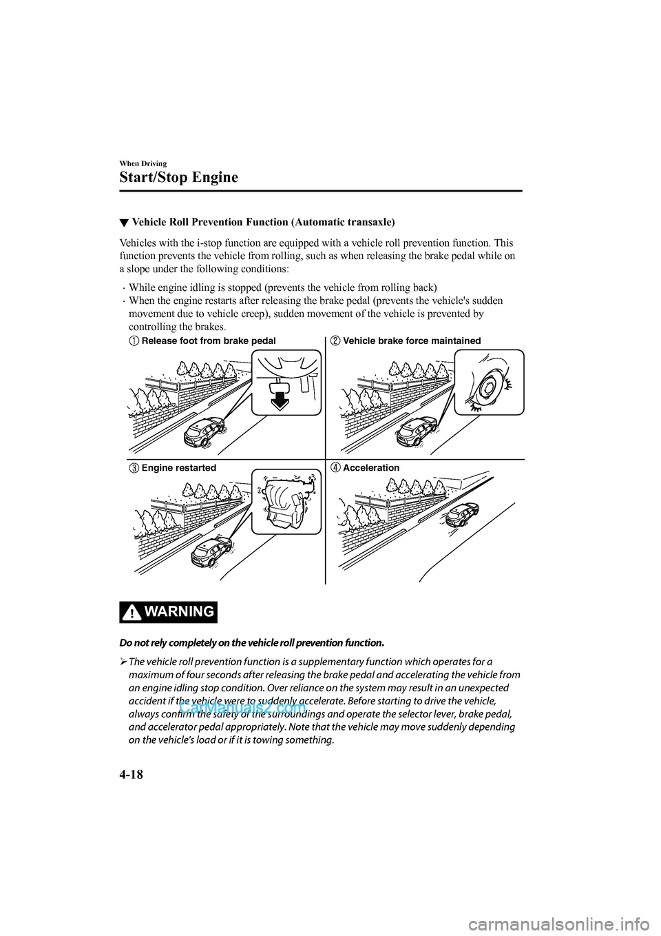 MAZDA MODEL CX-5 2017 Owners Manual - RHD (UK, Australia) (in English) â–¼Vehicle Roll Prevention Function (Automatic transaxle)
Vehicles with the i-stop function are equipped with a vehicle r
oll prevention function. This
function prevents the vehicle fr om rolling, suc MAZDA MODEL CX-5 2017 Owners Manual - RHD (UK, Australia) (in English) â–¼Vehicle Roll Prevention Function (Automatic transaxle)
Vehicles with the i-stop function are equipped with a vehicle r
oll prevention function. This
function prevents the vehicle fr om rolling, suc