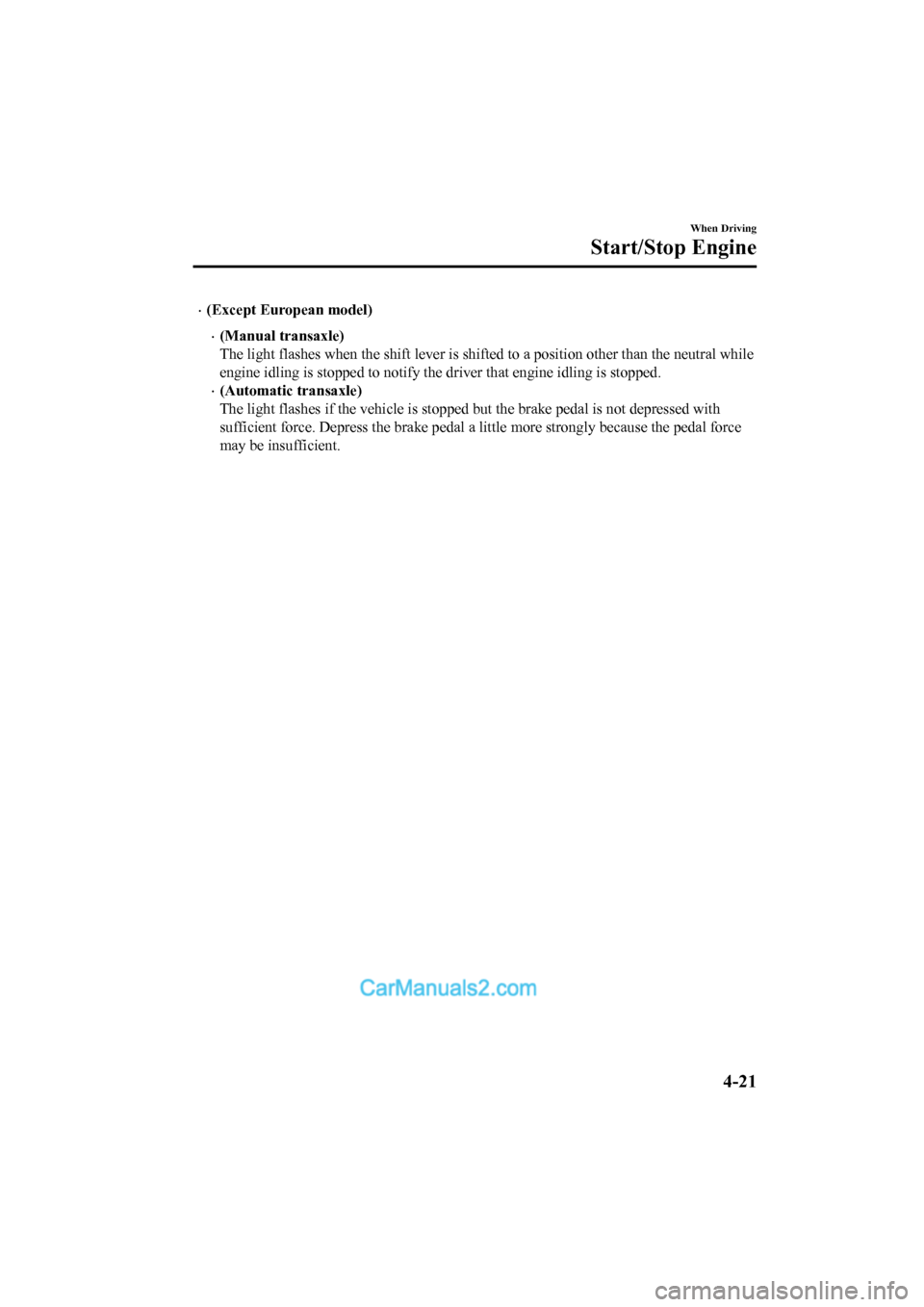 MAZDA MODEL CX-5 2017 Owners Manual - RHD (UK, Australia) (in English) •(Except European model)
•(Manual transaxle)
The light flashes when the shift lever is shifted to a position other than the neutral while
engine idling is stopped to notify the driver that engine MAZDA MODEL CX-5 2017 Owners Manual - RHD (UK, Australia) (in English) •(Except European model)
•(Manual transaxle)
The light flashes when the shift lever is shifted to a position other than the neutral while
engine idling is stopped to notify the driver that engine