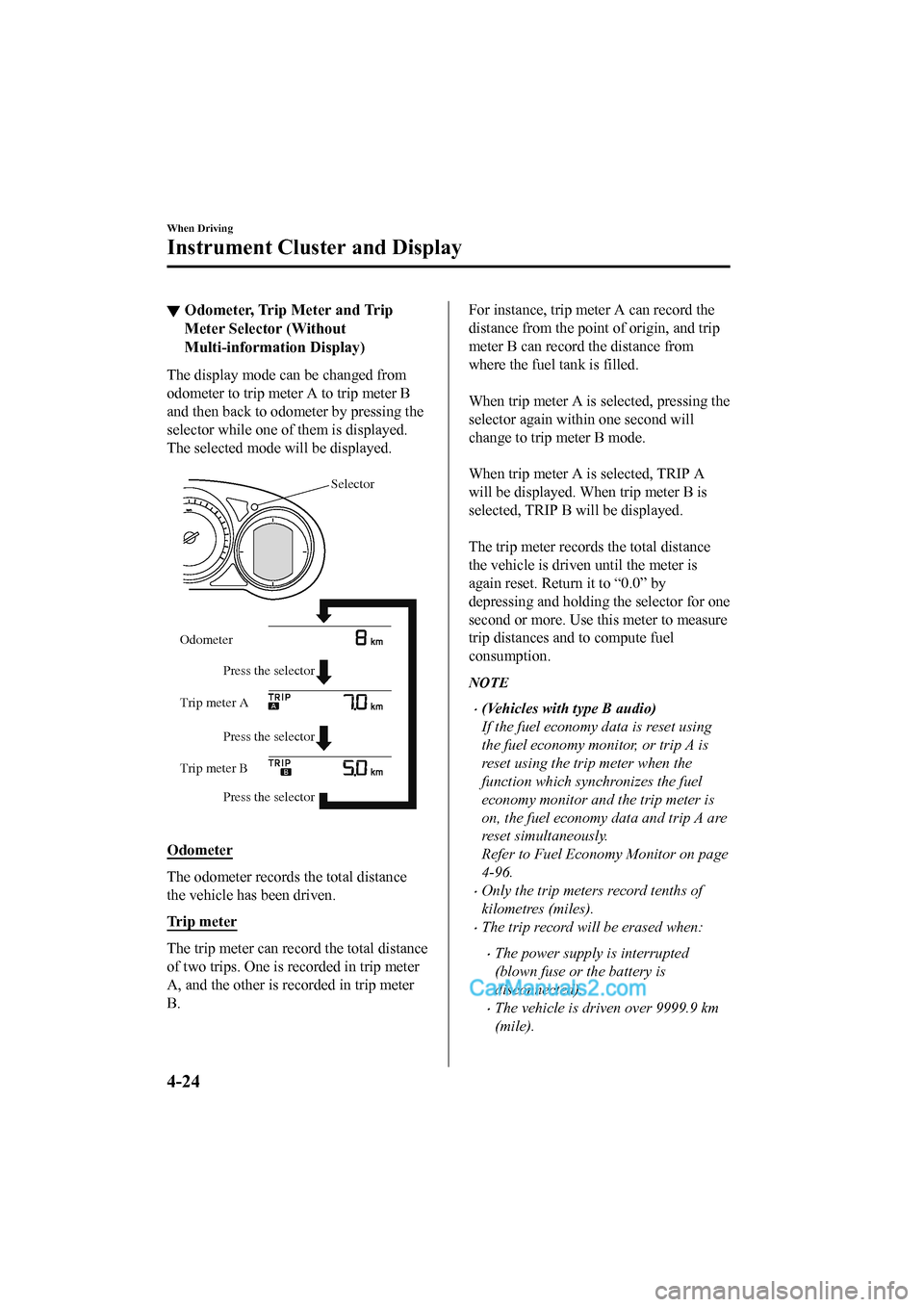 MAZDA MODEL CX-5 2017  Owners Manual - RHD (UK, Australia) (in English) ▼Odometer, Trip Meter and Trip
Meter Selector (Without
Multi-information Display)
The display mode can be changed from
odometer to trip meter A to trip meter B
and then back to odometer by pressing 