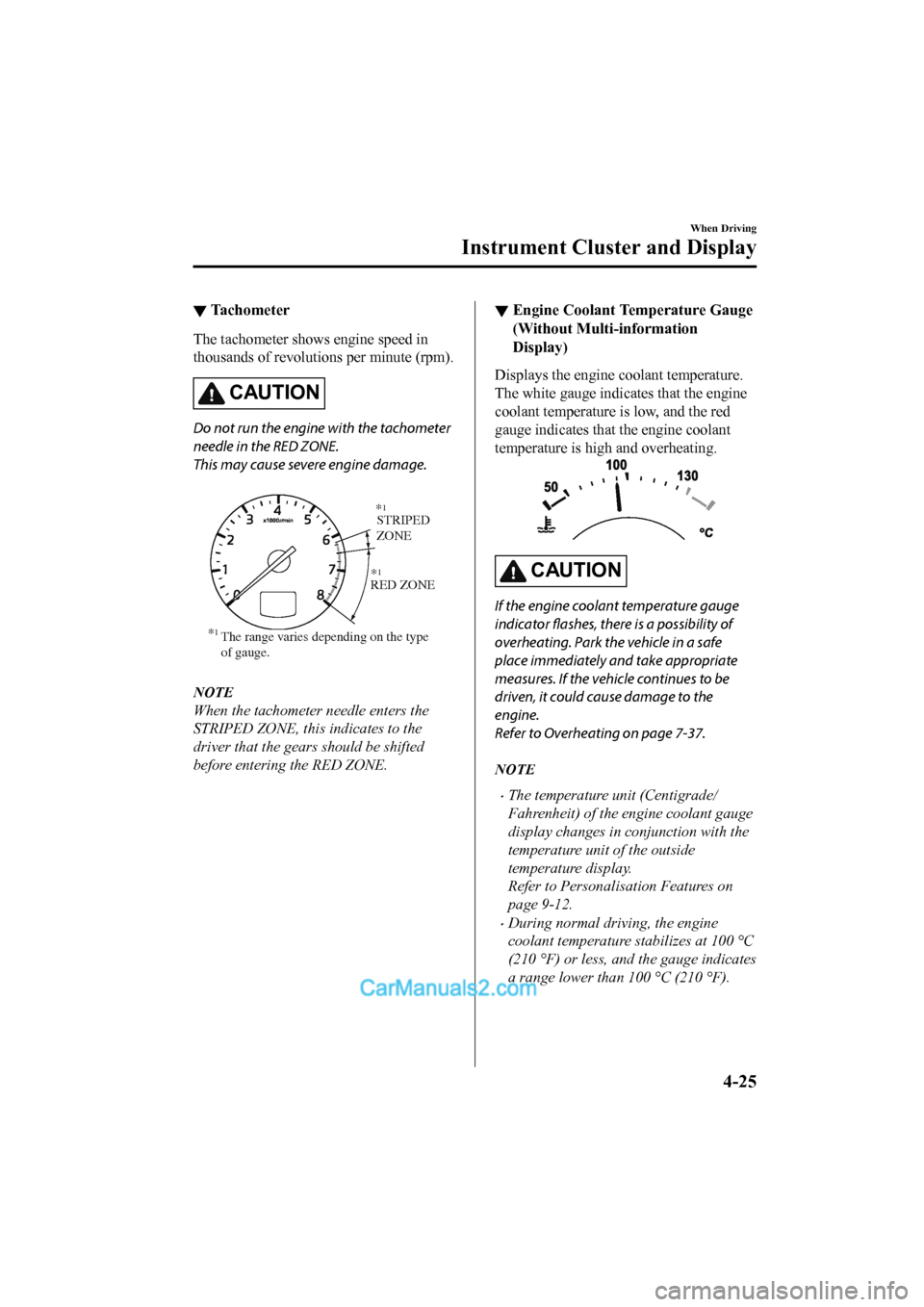 MAZDA MODEL CX-5 2017  Owners Manual - RHD (UK, Australia) (in English) ▼Tachometer
The tachometer shows engine speed in
thousands of revolutions per minute (rpm).
CAUTION
Do not run the engine with the tachometer
needle in the RED ZONE.
This may cause severe engine dam