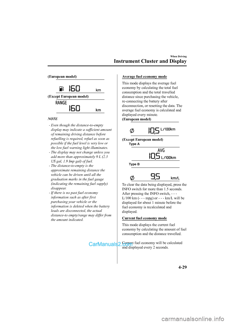 MAZDA MODEL CX-5 2017  Owners Manual - RHD (UK, Australia) (in English) (European model)
(Except European model)
NOTE
•Even though the distance-to-empty
display may indicate a sufficient amount
of remaining driving distance before
refuelling is required, refuel as soon 