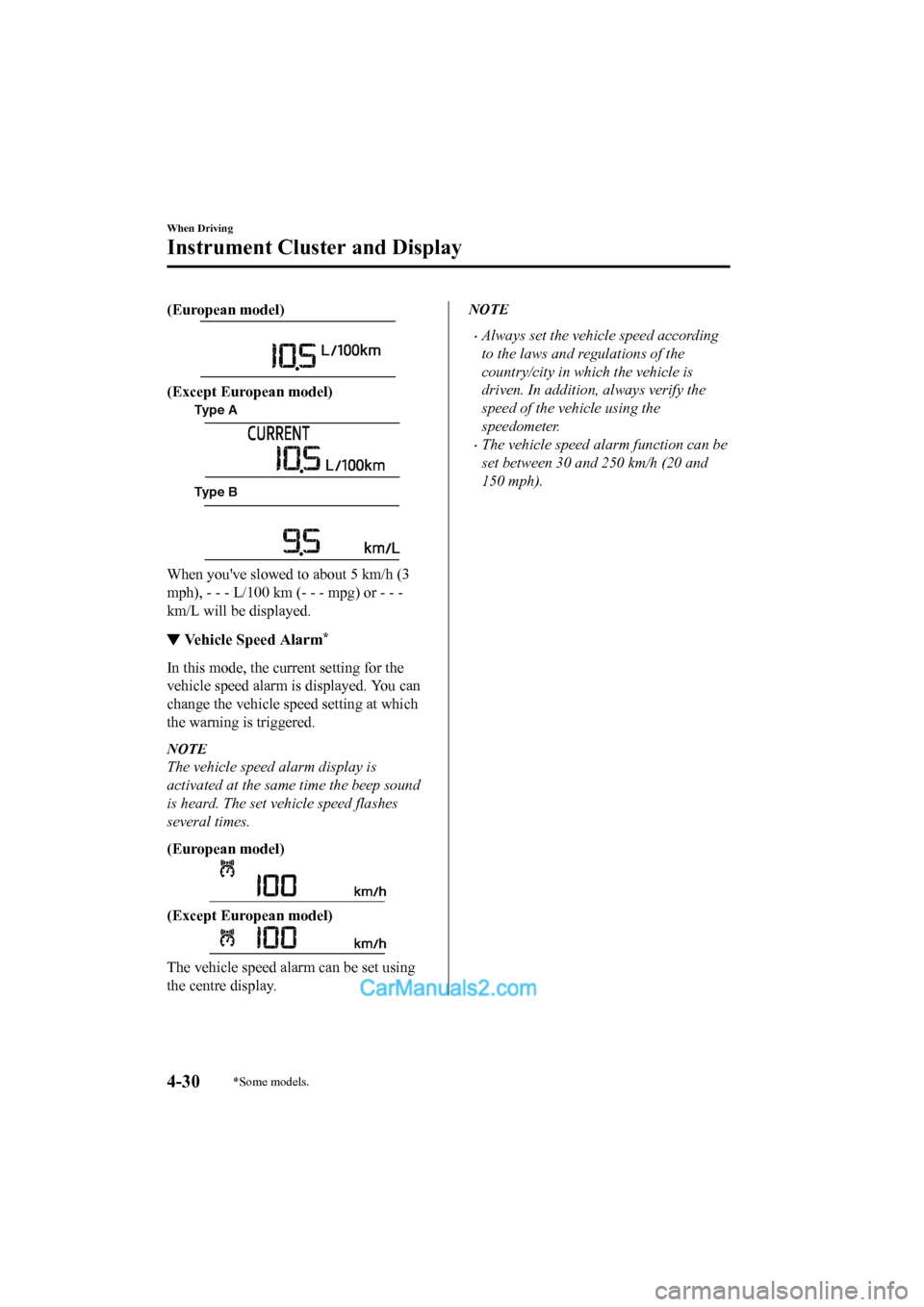 MAZDA MODEL CX-5 2017  Owners Manual - RHD (UK, Australia) (in English) (European model)
(Except European model)
Type A
Type B
When youve slowed to about 5 km/h (3
mph), - - - L/100 km (- - - mpg) or - - -
km/L will be displayed.
▼ Vehicle Speed Alarm*
In this mode, th