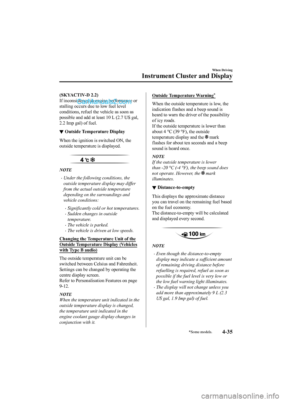MAZDA MODEL CX-5 2017 Owners Manual - RHD (UK, Australia) (in English) (SKYACTIV-D 2.2)
If inconsistency in engine performance or
stalling occurs due to low fuel level
conditions, refuel the vehicle as soon as
possible and add at least 10 L (2.7 US gal,
2.2 Imp gal) of f MAZDA MODEL CX-5 2017 Owners Manual - RHD (UK, Australia) (in English) (SKYACTIV-D 2.2)
If inconsistency in engine performance or
stalling occurs due to low fuel level
conditions, refuel the vehicle as soon as
possible and add at least 10 L (2.7 US gal,
2.2 Imp gal) of f