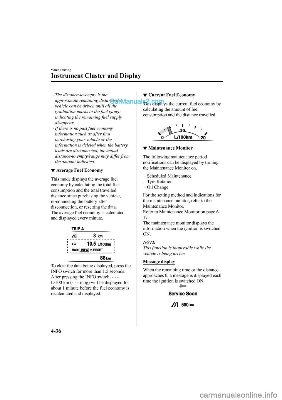 MAZDA MODEL CX-5 2017 Owners Manual - RHD (UK, Australia) (in English) •The distance-to-empty is the
approximate remaining distance the
vehicle can be driven until all the
graduation marks in the fuel gauge
indicating the remaining fuel supply
disappear.
•If there is MAZDA MODEL CX-5 2017 Owners Manual - RHD (UK, Australia) (in English) •The distance-to-empty is the
approximate remaining distance the
vehicle can be driven until all the
graduation marks in the fuel gauge
indicating the remaining fuel supply
disappear.
•If there is