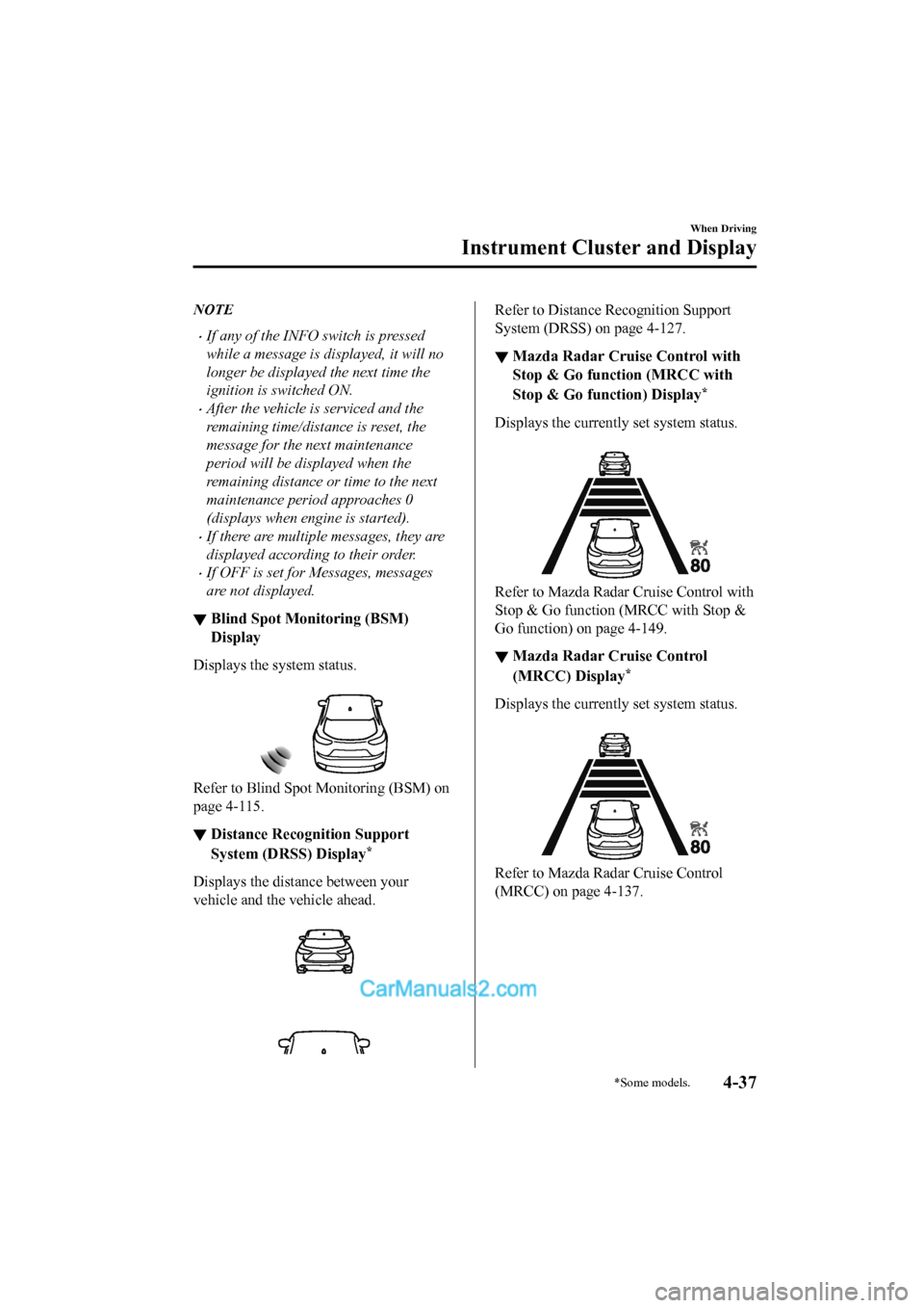 MAZDA MODEL CX-5 2017 Owners Manual - RHD (UK, Australia) (in English) NOTE
•If any of the INFO switch is pressed
while a message is displayed, it will no
longer be displayed the next time the
ignition is switched ON.
•After the vehicle is serviced and the
remaining MAZDA MODEL CX-5 2017 Owners Manual - RHD (UK, Australia) (in English) NOTE
•If any of the INFO switch is pressed
while a message is displayed, it will no
longer be displayed the next time the
ignition is switched ON.
•After the vehicle is serviced and the
remaining