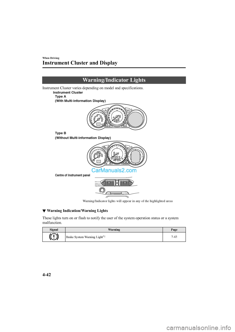 MAZDA MODEL CX-5 2017 Owners Manual - RHD (UK, Australia) (in English) Warning/Indicator Lights
Instrument Cluster varies depending on model and specifications.
Centre of Instrument panel
Warning/Indicator lights will appear in any of the highlighted areas
Type A
(With M MAZDA MODEL CX-5 2017 Owners Manual - RHD (UK, Australia) (in English) Warning/Indicator Lights
Instrument Cluster varies depending on model and specifications.
Centre of Instrument panel
Warning/Indicator lights will appear in any of the highlighted areas
Type A
(With M