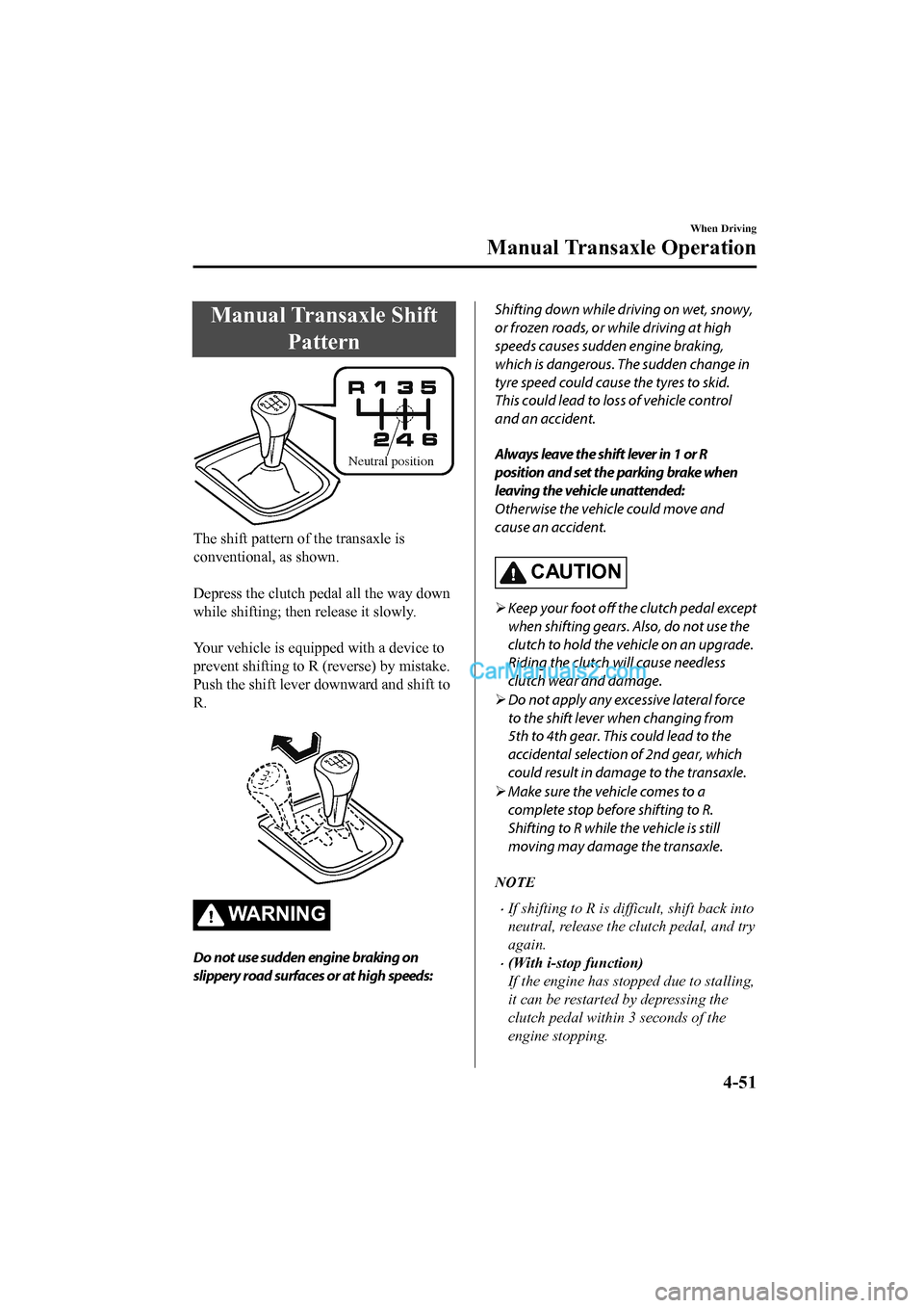 MAZDA MODEL CX-5 2017 Owners Manual - RHD (UK, Australia) (in English) Manual Transaxle ShiftPattern
Neutral position
The shift pattern o f the transaxle is
conventional, as shown.
Depress the clutch pedal all the way down
while shifting; then release it slowly.
You MAZDA MODEL CX-5 2017 Owners Manual - RHD (UK, Australia) (in English) Manual Transaxle ShiftPattern
Neutral position
The shift pattern o f the transaxle is
conventional, as shown.
Depress the clutch pedal all the way down
while shifting; then release it slowly.
You