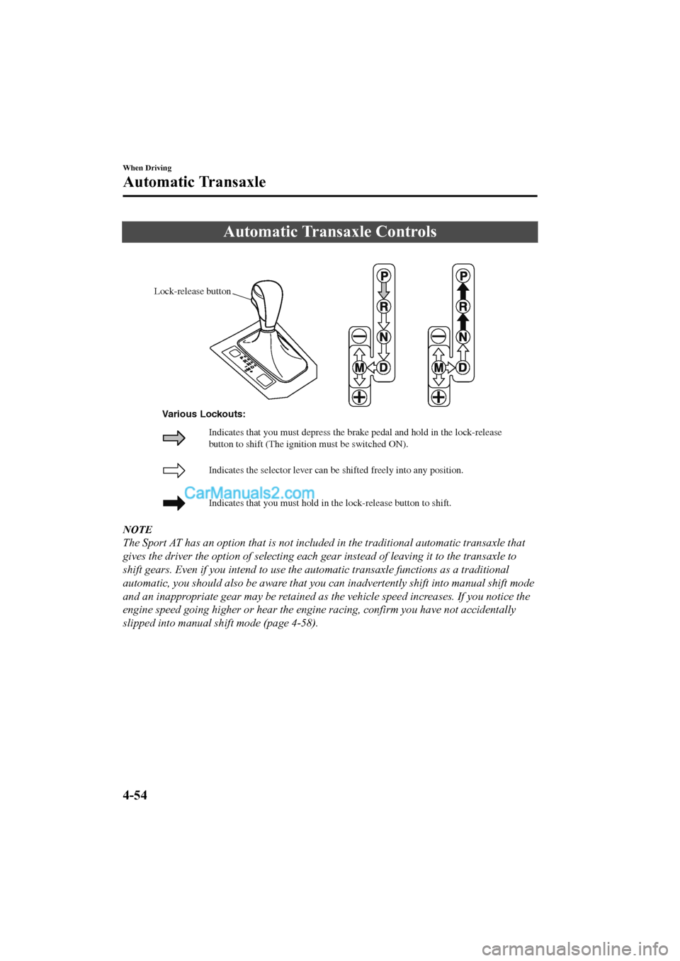 MAZDA MODEL CX-5 2017 Owners Manual - RHD (UK, Australia) (in English) Automatic Transaxle Controls
Lock-release button
Indicates the selector lever can be shifted freely into any position.
Indicates that you must hold in the lock-release button to shift. Indicates that MAZDA MODEL CX-5 2017 Owners Manual - RHD (UK, Australia) (in English) Automatic Transaxle Controls
Lock-release button
Indicates the selector lever can be shifted freely into any position.
Indicates that you must hold in the lock-release button to shift. Indicates that