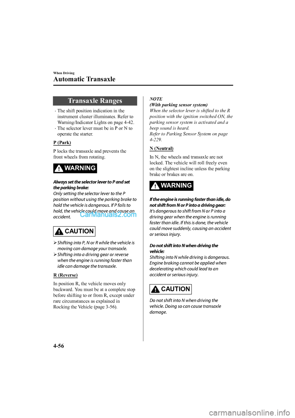 MAZDA MODEL CX-5 2017   - RHD (UK, Australia) (in English) Owners Guide Transaxle Ranges
•The shift position indication in the
instrument cluster illuminates. Refer to
Warning/Indicator Lights on page 4-42.
•The selector lever must be in P or N to
operate the starter.