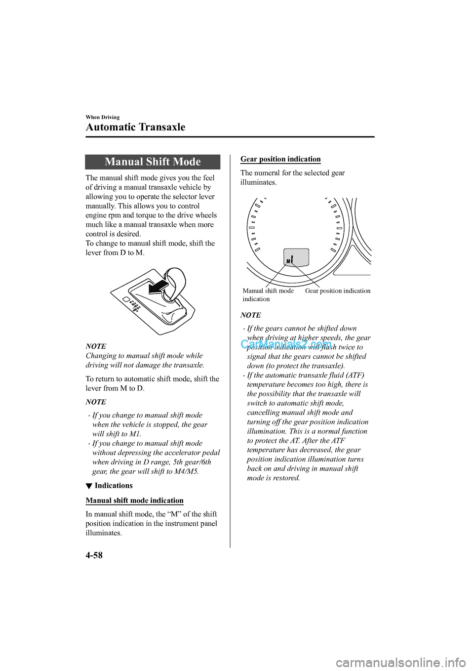 MAZDA MODEL CX-5 2017 Owners Manual - RHD (UK, Australia) (in English) Manual Shift Mode
The manual shift mode gives you the feel
of driving a manual transaxle vehicle by
allowing you to operate the selector lever
manually. This allows you to control
engine rpm and torqu MAZDA MODEL CX-5 2017 Owners Manual - RHD (UK, Australia) (in English) Manual Shift Mode
The manual shift mode gives you the feel
of driving a manual transaxle vehicle by
allowing you to operate the selector lever
manually. This allows you to control
engine rpm and torqu