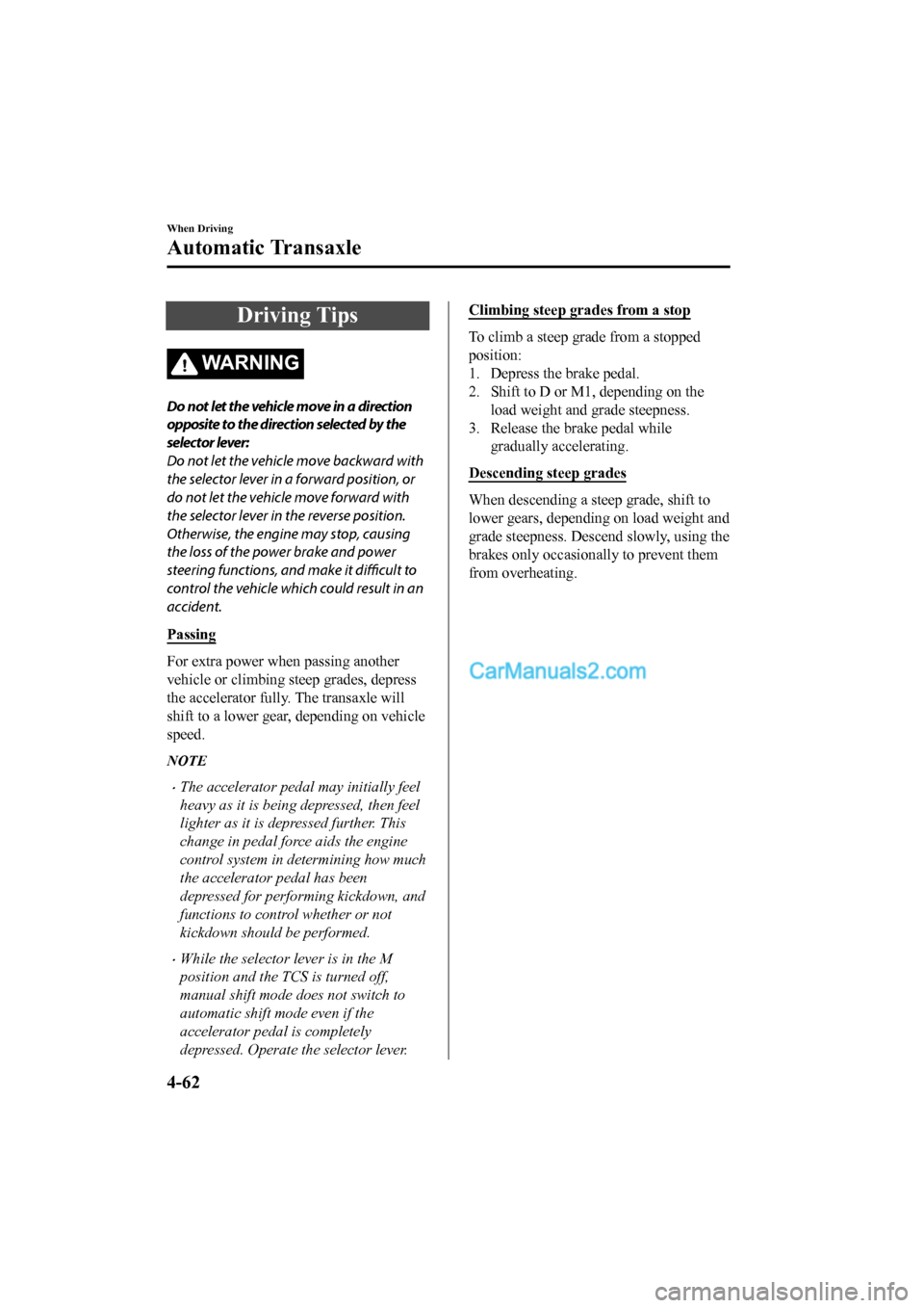 MAZDA MODEL CX-5 2017 Owners Manual - RHD (UK, Australia) (in English) Driving Tips
WA R N I N G
Do not let the vehicle move in a direction
opposite to the direction selected by the
selector lever:
Do not let the vehicle move backward with
the selector lever in a forward MAZDA MODEL CX-5 2017 Owners Manual - RHD (UK, Australia) (in English) Driving Tips
WA R N I N G
Do not let the vehicle move in a direction
opposite to the direction selected by the
selector lever:
Do not let the vehicle move backward with
the selector lever in a forward