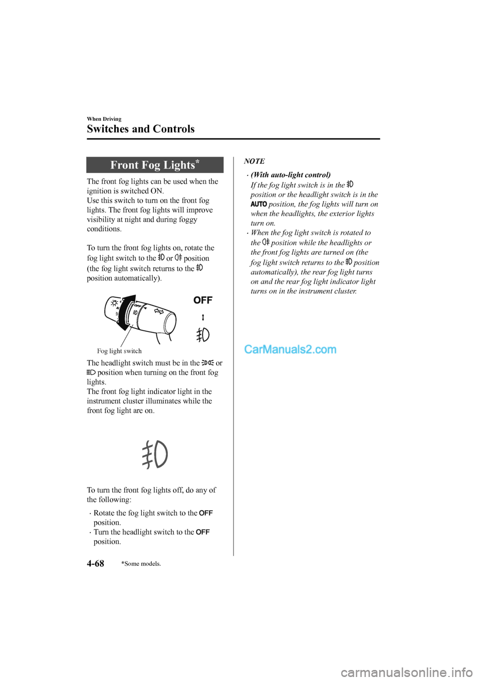 MAZDA MODEL CX-5 2017 Owners Manual - RHD (UK, Australia) (in English) Front Fog Lights*
The front fog lights can be used when the
ignition is switched ON.
Use this switch to t urn on the front fog
lights. The front fog lights will improve
visibility at night and during MAZDA MODEL CX-5 2017 Owners Manual - RHD (UK, Australia) (in English) Front Fog Lights*
The front fog lights can be used when the
ignition is switched ON.
Use this switch to t urn on the front fog
lights. The front fog lights will improve
visibility at night and during