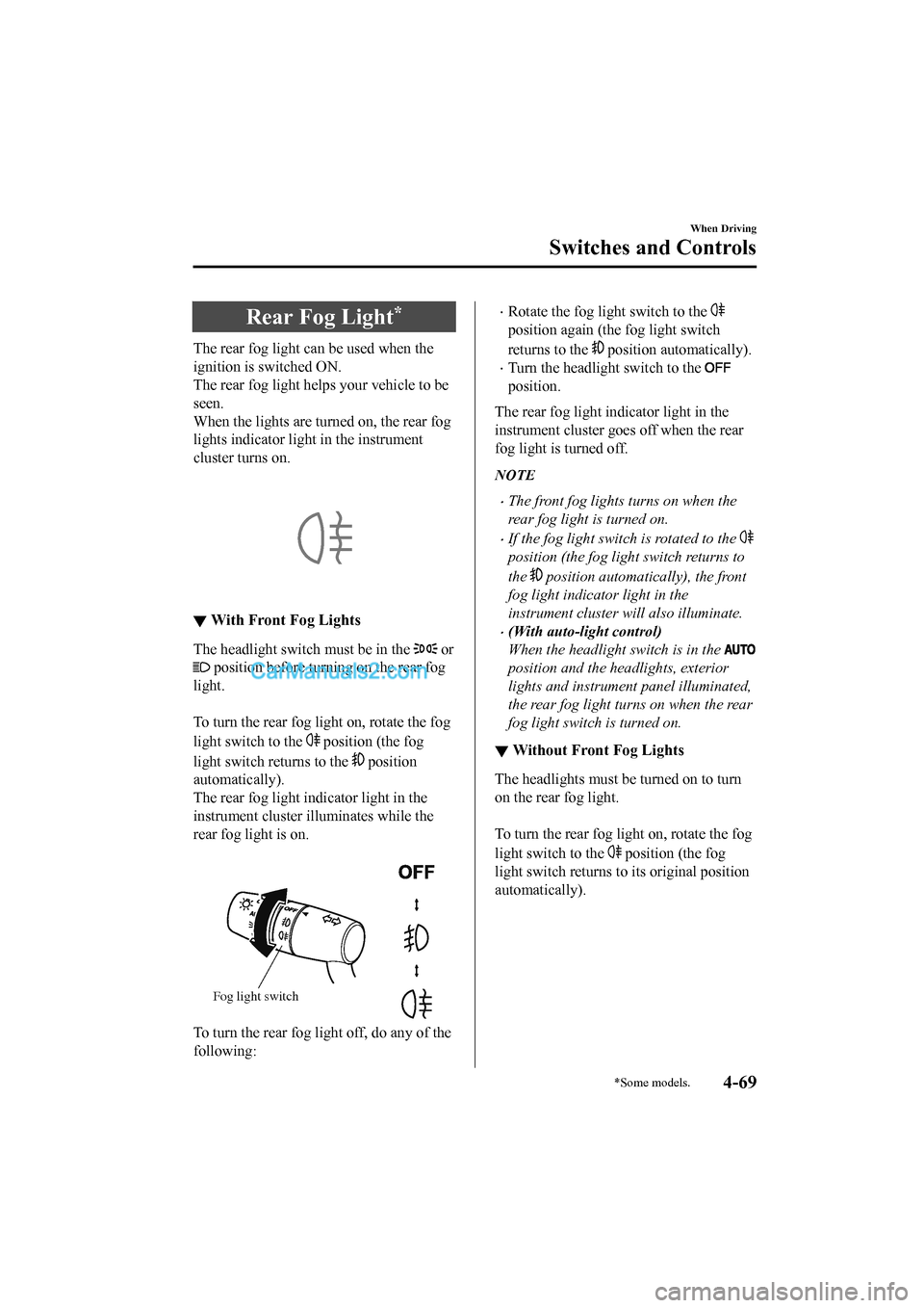 MAZDA MODEL CX-5 2017 Owners Manual - RHD (UK, Australia) (in English) Rear Fog Light*
The rear fog light can be used when the
ignition is switched ON.
The rear fog light helps your vehicle to be
seen.
When the lights are turned on, the rear fog
lights indicator light in MAZDA MODEL CX-5 2017 Owners Manual - RHD (UK, Australia) (in English) Rear Fog Light*
The rear fog light can be used when the
ignition is switched ON.
The rear fog light helps your vehicle to be
seen.
When the lights are turned on, the rear fog
lights indicator light in