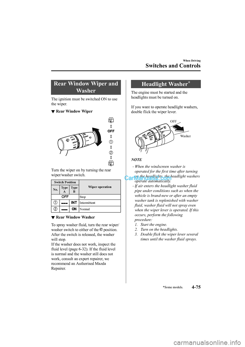 MAZDA MODEL CX-5 2017 Owners Manual - RHD (UK, Australia) (in English) Rear Window Wiper andWa s h e r
The ignition must be switched ON to use
the wiper.
▼Rear Window Wiper
Turn the wiper on by turning the rear
wiper/washer switch.
Switch Position
Wiper operation
No. T MAZDA MODEL CX-5 2017 Owners Manual - RHD (UK, Australia) (in English) Rear Window Wiper andWa s h e r
The ignition must be switched ON to use
the wiper.
▼Rear Window Wiper
Turn the wiper on by turning the rear
wiper/washer switch.
Switch Position
Wiper operation
No. T