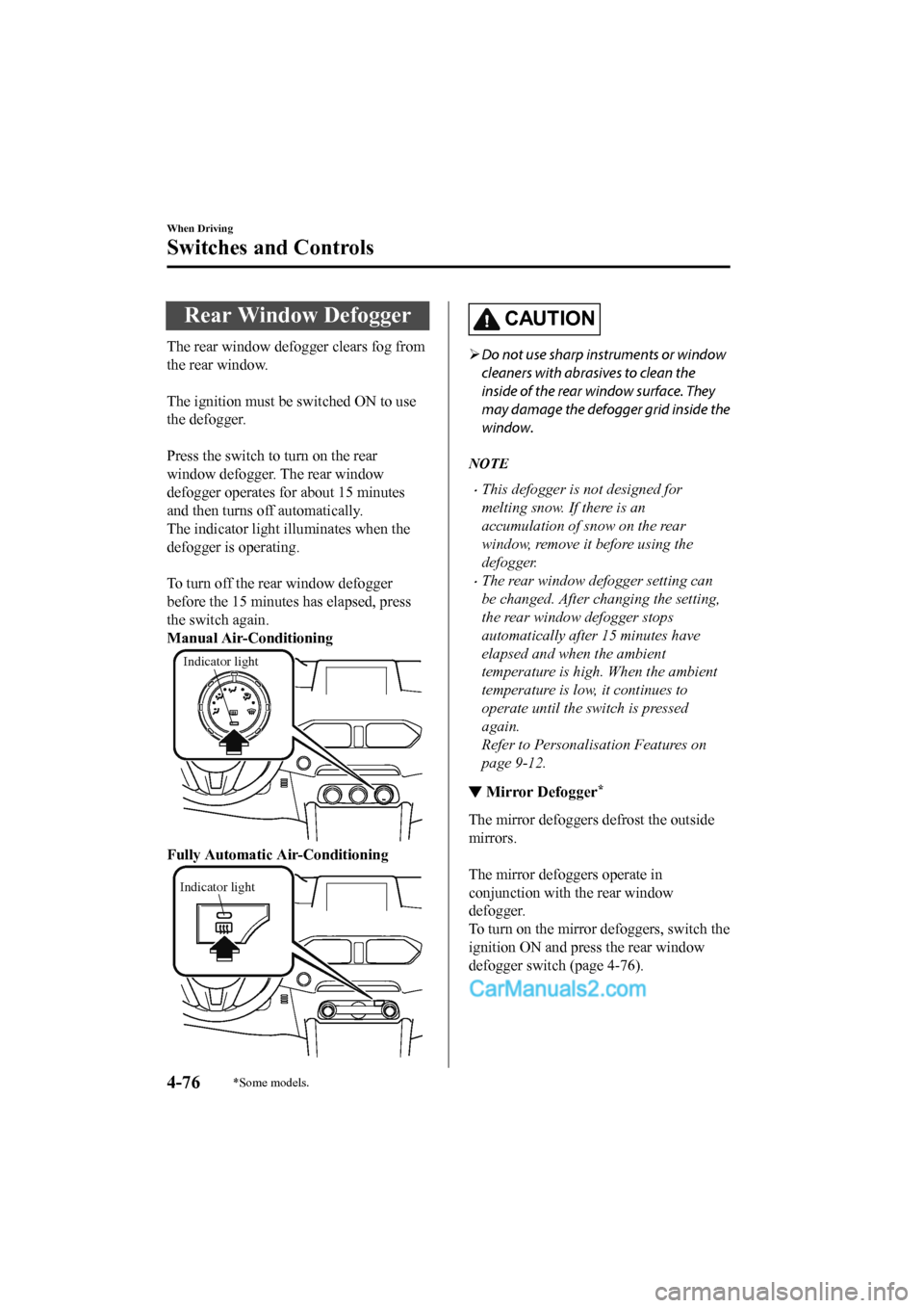 MAZDA MODEL CX-5 2017 Owners Manual - RHD (UK, Australia) (in English) Rear Window Defogger
The rear window defogger clears fog from
the rear window.
The ignition must be switched ON to use
the defogger.
Press the switch to turn on the rear
window defogger. The rear MAZDA MODEL CX-5 2017 Owners Manual - RHD (UK, Australia) (in English) Rear Window Defogger
The rear window defogger clears fog from
the rear window.
The ignition must be switched ON to use
the defogger.
Press the switch to turn on the rear
window defogger. The rear