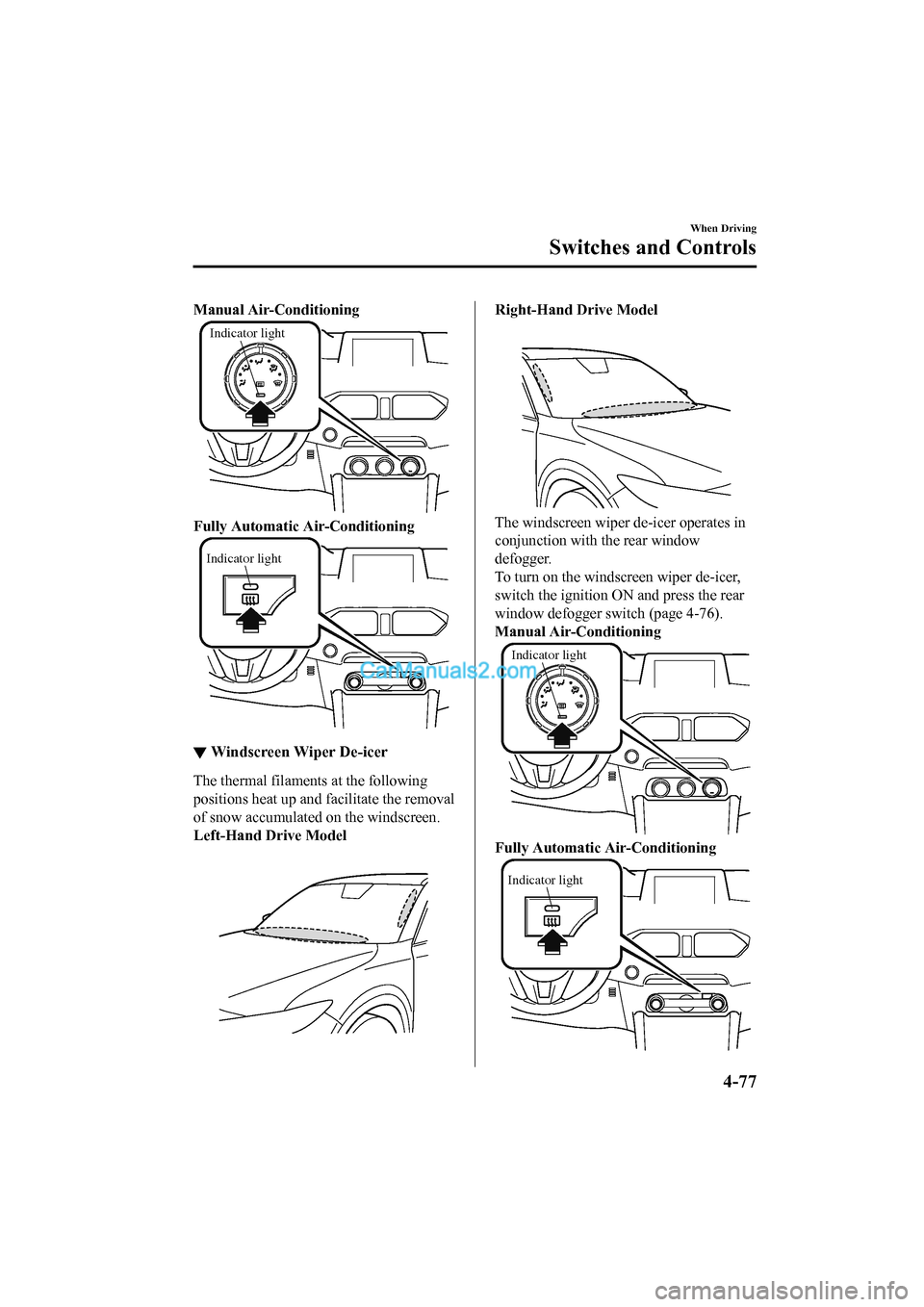 MAZDA MODEL CX-5 2017 Owners Manual - RHD (UK, Australia) (in English) Manual Air-Conditioning
Indicator light
Fully Automatic Air-Conditioning
Indicator light
▼Windscreen Wiper De-icer
The thermal filaments at the following
positions heat up and facilitate the removal MAZDA MODEL CX-5 2017 Owners Manual - RHD (UK, Australia) (in English) Manual Air-Conditioning
Indicator light
Fully Automatic Air-Conditioning
Indicator light
▼Windscreen Wiper De-icer
The thermal filaments at the following
positions heat up and facilitate the removal
