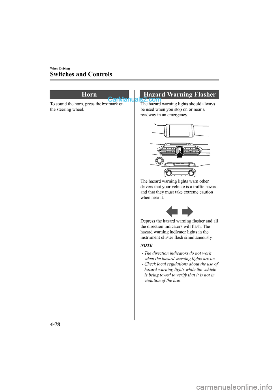 MAZDA MODEL CX-5 2017  Owners Manual - RHD (UK, Australia) (in English) Horn
To sound the horn, press the  mark on
the steering wheel.
Hazard Warning Flasher
The hazard warning lights should always
be used when you stop on or near a
roadway in an emergency.
 
The hazard w