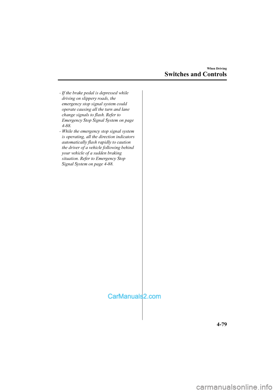 MAZDA MODEL CX-5 2017 Owners Manual - RHD (UK, Australia) (in English) •If the brake pedal is depressed while
driving on slippery roads, the
emergency stop signal system could
operate causing all the turn and lane
change signals to flash. Refer to
Emergency Stop Signal MAZDA MODEL CX-5 2017 Owners Manual - RHD (UK, Australia) (in English) •If the brake pedal is depressed while
driving on slippery roads, the
emergency stop signal system could
operate causing all the turn and lane
change signals to flash. Refer to
Emergency Stop Signal