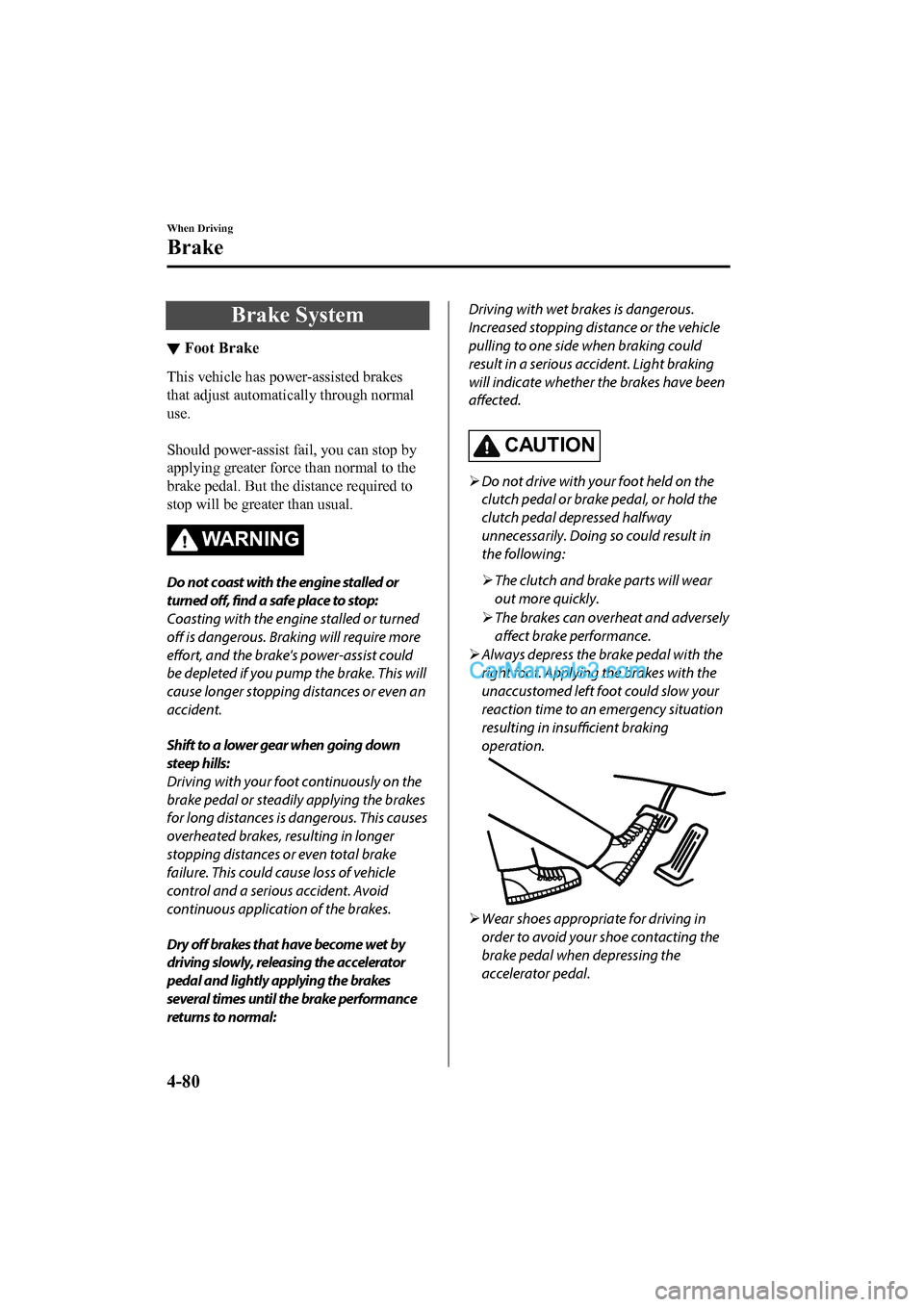 MAZDA MODEL CX-5 2017 Owners Manual - RHD (UK, Australia) (in English) Brake System
▼Foot Brake
This vehicle has power-assisted brakes
that adjust automatically through normal
use.
Should power-assist fail, you can stop by
applying greater force than normal to the
br MAZDA MODEL CX-5 2017 Owners Manual - RHD (UK, Australia) (in English) Brake System
▼Foot Brake
This vehicle has power-assisted brakes
that adjust automatically through normal
use.
Should power-assist fail, you can stop by
applying greater force than normal to the
br