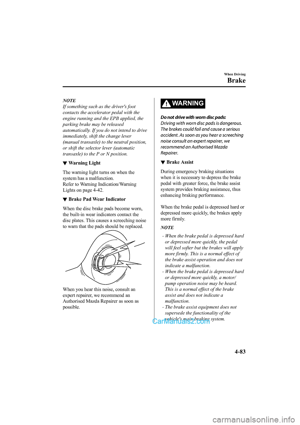 MAZDA MODEL CX-5 2017 Owners Manual - RHD (UK, Australia) (in English) NOTE
If something such as the drivers foot
contacts the accelerator pedal with the
engine running and the EPB applied, the
parking brake may be released
automatically. If you do not intend to drive
i MAZDA MODEL CX-5 2017 Owners Manual - RHD (UK, Australia) (in English) NOTE
If something such as the drivers foot
contacts the accelerator pedal with the
engine running and the EPB applied, the
parking brake may be released
automatically. If you do not intend to drive
i