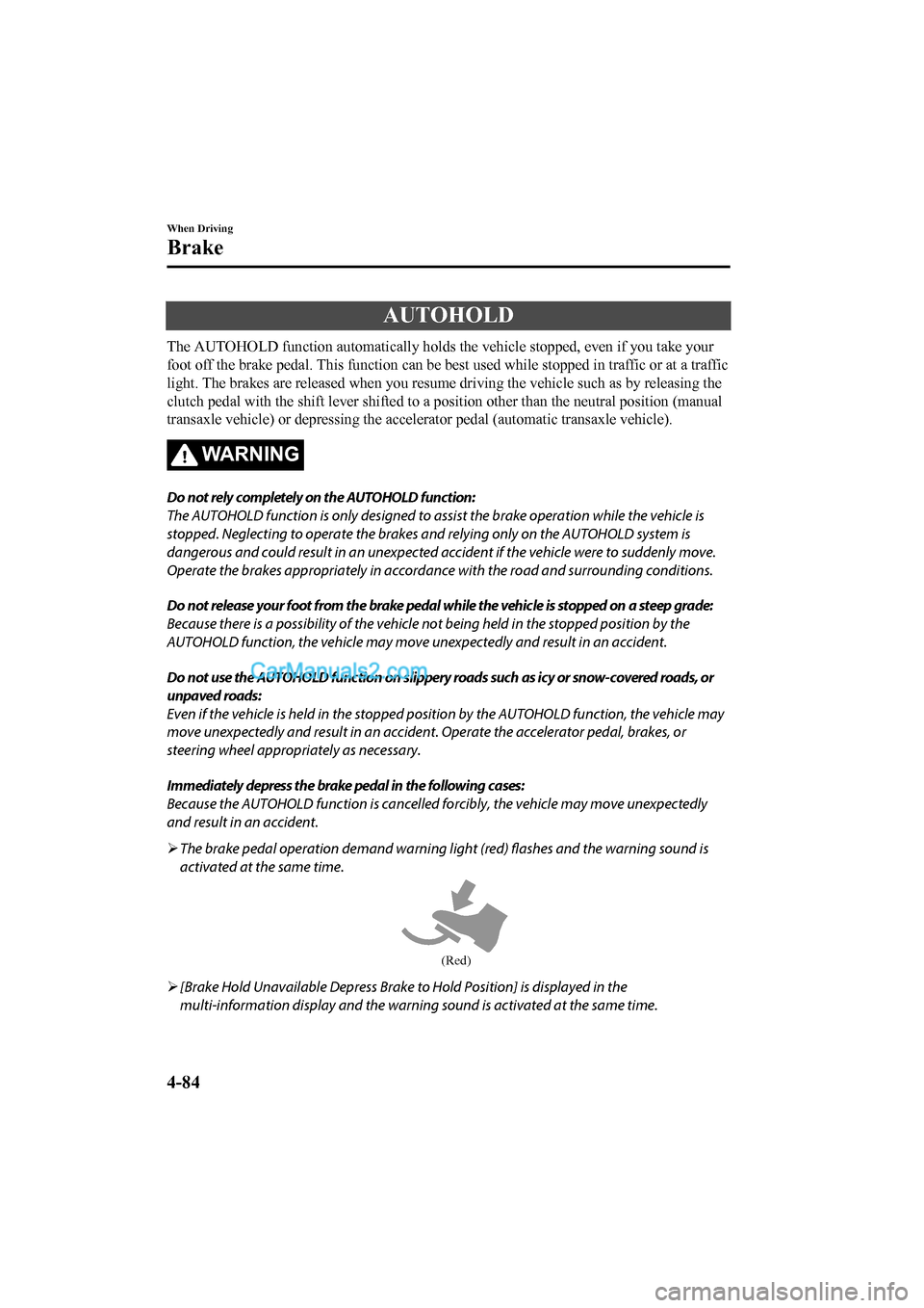 MAZDA MODEL CX-5 2017 Owners Manual - RHD (UK, Australia) (in English) AUTOHOLD
The AUTOHOLD function automatically holds the vehicle stopped, even if you take your
foot off the brake pedal. This function can be best used while stopped in traffic or at a traffic
light. MAZDA MODEL CX-5 2017 Owners Manual - RHD (UK, Australia) (in English) AUTOHOLD
The AUTOHOLD function automatically holds the vehicle stopped, even if you take your
foot off the brake pedal. This function can be best used while stopped in traffic or at a traffic
light.
