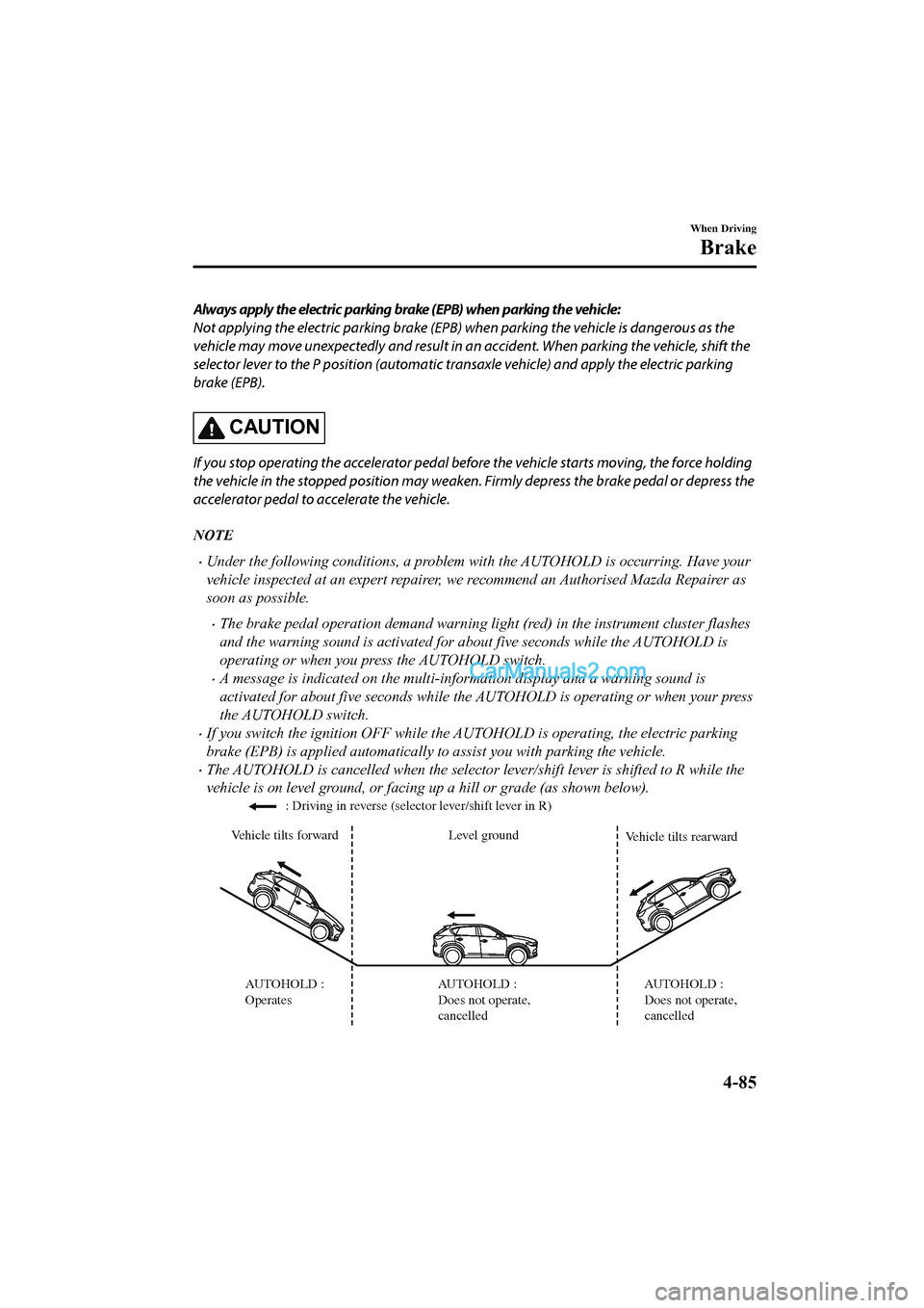 MAZDA MODEL CX-5 2017 Owners Manual - RHD (UK, Australia) (in English) Always apply the electric parking brake (EPB) when parking the vehicle:
Not applying the electric parking brake (EPB) when parking the vehicle is dangerous as the
vehicle may move unexpectedly and res MAZDA MODEL CX-5 2017 Owners Manual - RHD (UK, Australia) (in English) Always apply the electric parking brake (EPB) when parking the vehicle:
Not applying the electric parking brake (EPB) when parking the vehicle is dangerous as the
vehicle may move unexpectedly and res
