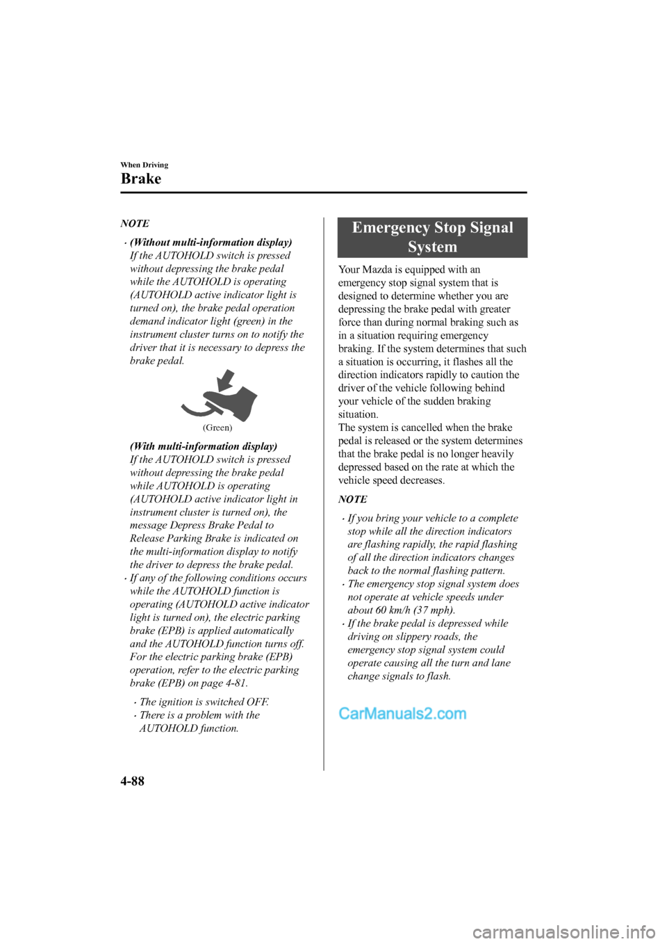 MAZDA MODEL CX-5 2017 Owners Manual - RHD (UK, Australia) (in English) NOTE
•(Without multi-information display)
If the AUTOHOLD switch is pressed
without depressing the brake pedal
while the AUTOHOLD is operating
(AUTOHOLD active indicator light is
turned on), the bra MAZDA MODEL CX-5 2017 Owners Manual - RHD (UK, Australia) (in English) NOTE
•(Without multi-information display)
If the AUTOHOLD switch is pressed
without depressing the brake pedal
while the AUTOHOLD is operating
(AUTOHOLD active indicator light is
turned on), the bra