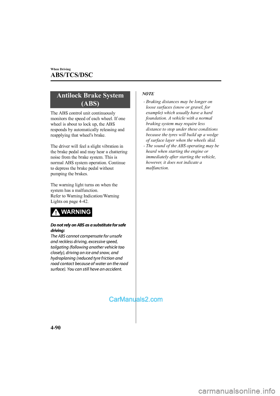 MAZDA MODEL CX-5 2017 Owners Manual - RHD (UK, Australia) (in English) Antilock Brake System(ABS)
The ABS control unit continuously
monitors the speed o f each wheel. If one
wheel is about to lock up, the ABS
responds by automatically releasing and
reapplying that wheel MAZDA MODEL CX-5 2017 Owners Manual - RHD (UK, Australia) (in English) Antilock Brake System(ABS)
The ABS control unit continuously
monitors the speed o f each wheel. If one
wheel is about to lock up, the ABS
responds by automatically releasing and
reapplying that wheel