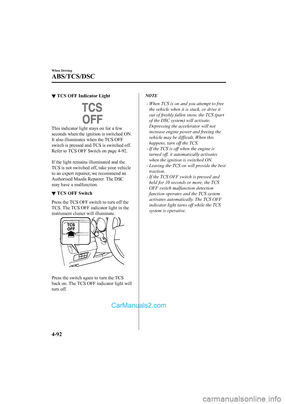 MAZDA MODEL CX-5 2017 Owners Manual - RHD (UK, Australia) (in English) ▼TCS OFF Indicator Light
This indicator light
stays on for a few
seconds when the ignition is switched ON.
It also illuminates when the TCS OFF
switch is pressed and TCS is switched off.
Refer to T MAZDA MODEL CX-5 2017 Owners Manual - RHD (UK, Australia) (in English) ▼TCS OFF Indicator Light
This indicator light
stays on for a few
seconds when the ignition is switched ON.
It also illuminates when the TCS OFF
switch is pressed and TCS is switched off.
Refer to T