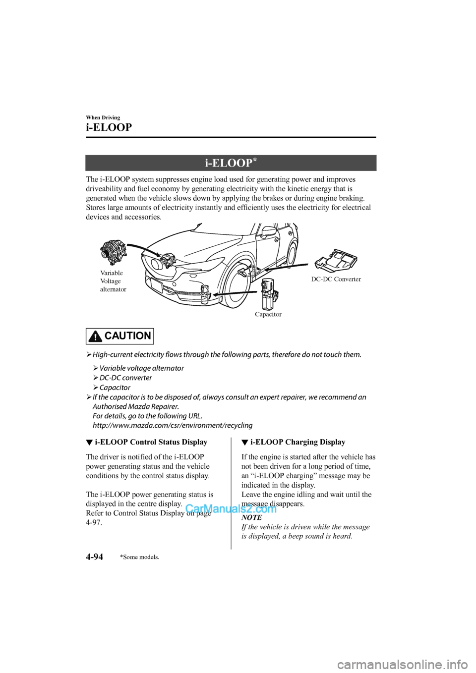 MAZDA MODEL CX-5 2017 Owners Manual - RHD (UK, Australia) (in English) i-ELOOP*
The i-ELOOP system suppresses engine load used for generating power and improves
driveability and fuel economy by generating electricity with th e kinetic energy that is
generated when the ve MAZDA MODEL CX-5 2017 Owners Manual - RHD (UK, Australia) (in English) i-ELOOP*
The i-ELOOP system suppresses engine load used for generating power and improves
driveability and fuel economy by generating electricity with th e kinetic energy that is
generated when the ve