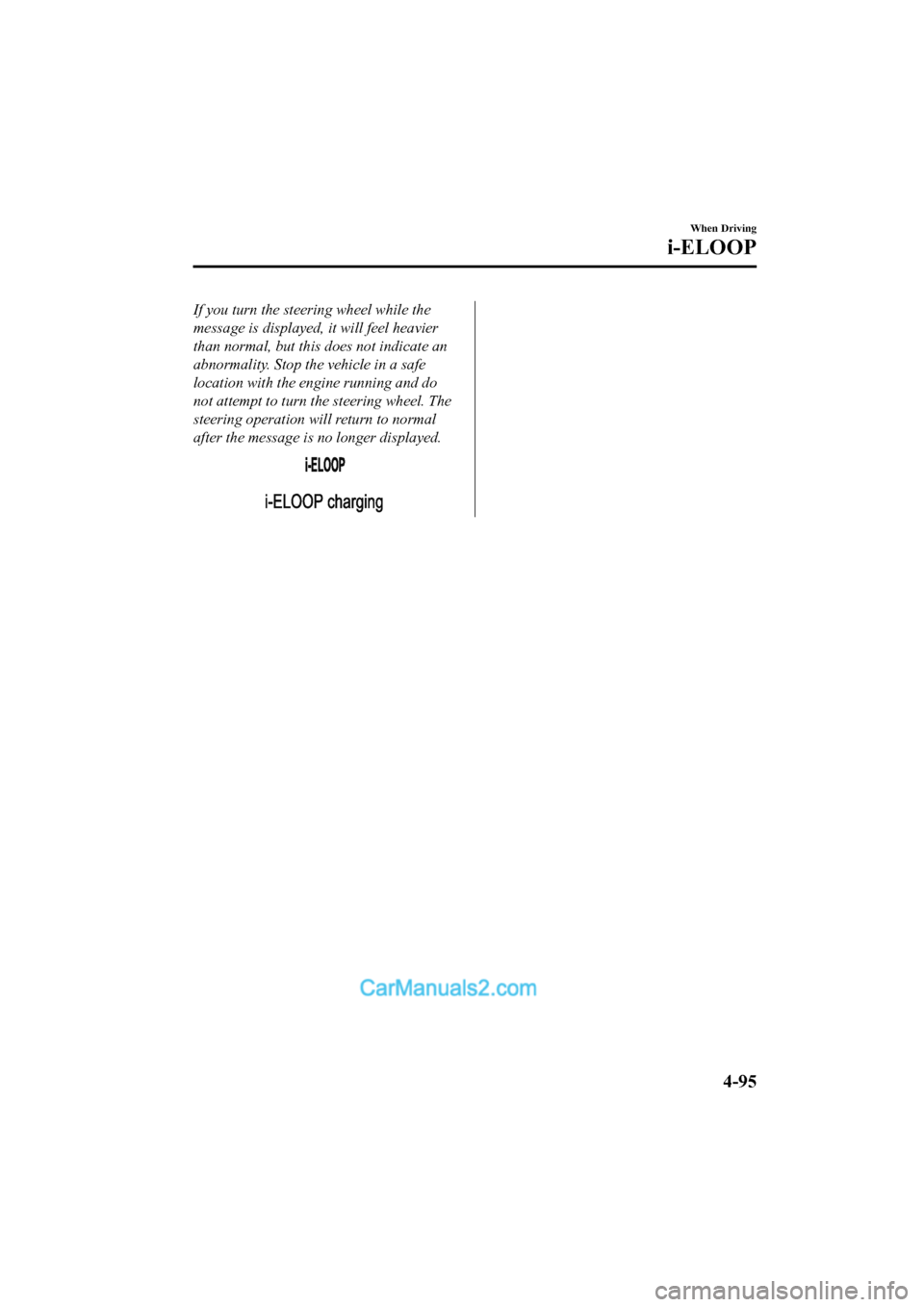 MAZDA MODEL CX-5 2017 Owners Manual - RHD (UK, Australia) (in English) If you turn the steering wheel while the
message is displayed, it will feel heavier
than normal, but this does not indicate an
abnormality. Stop the vehicle in a safe
location with the engine running MAZDA MODEL CX-5 2017 Owners Manual - RHD (UK, Australia) (in English) If you turn the steering wheel while the
message is displayed, it will feel heavier
than normal, but this does not indicate an
abnormality. Stop the vehicle in a safe
location with the engine running