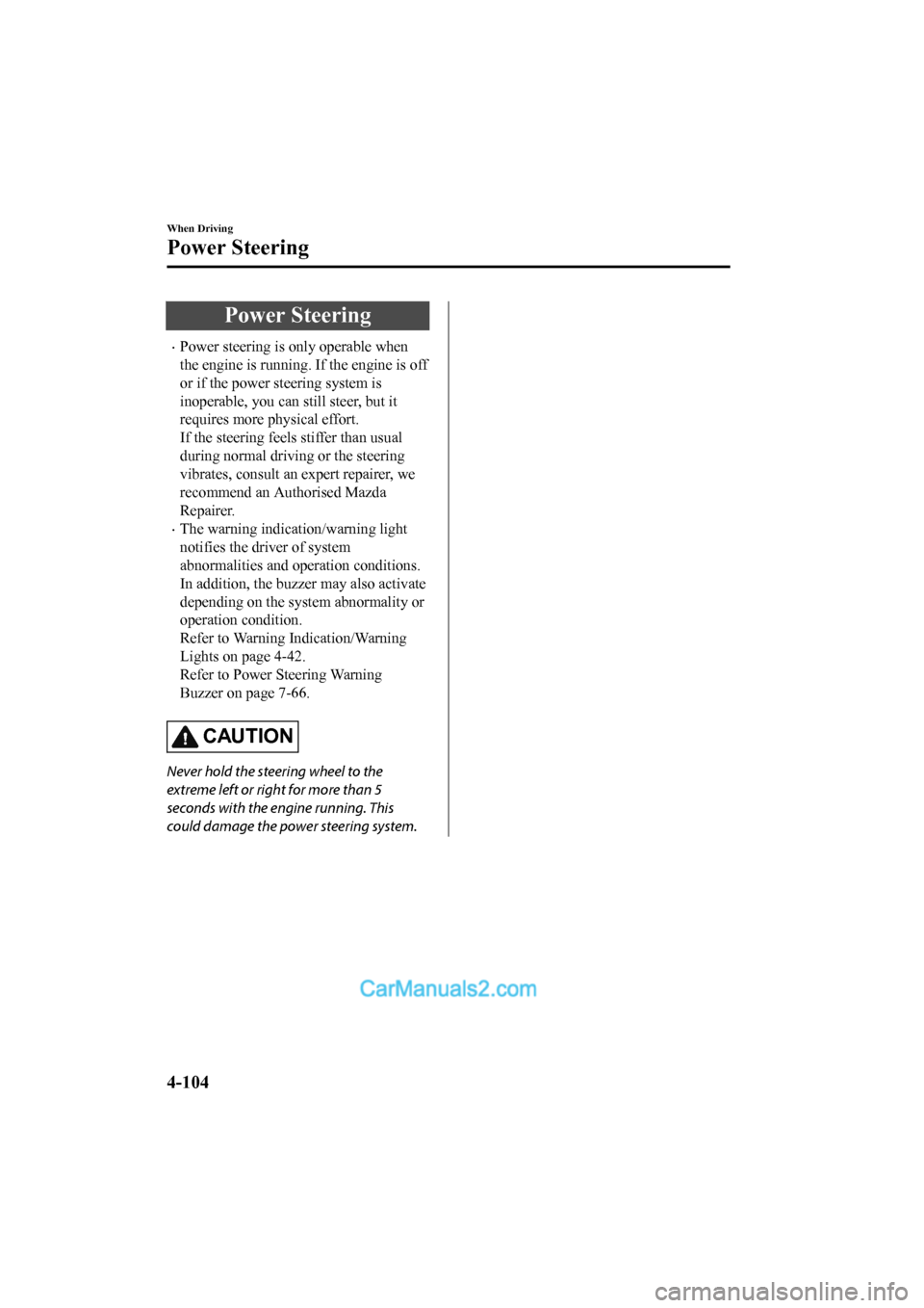 MAZDA MODEL CX-5 2017 Owners Manual - RHD (UK, Australia) (in English) Power Steering
•Power steering is only operable when
the engine is running. If the engine is off
or if the power steering system is
inoperable, you can still steer, but it
requires more physical eff MAZDA MODEL CX-5 2017 Owners Manual - RHD (UK, Australia) (in English) Power Steering
•Power steering is only operable when
the engine is running. If the engine is off
or if the power steering system is
inoperable, you can still steer, but it
requires more physical eff