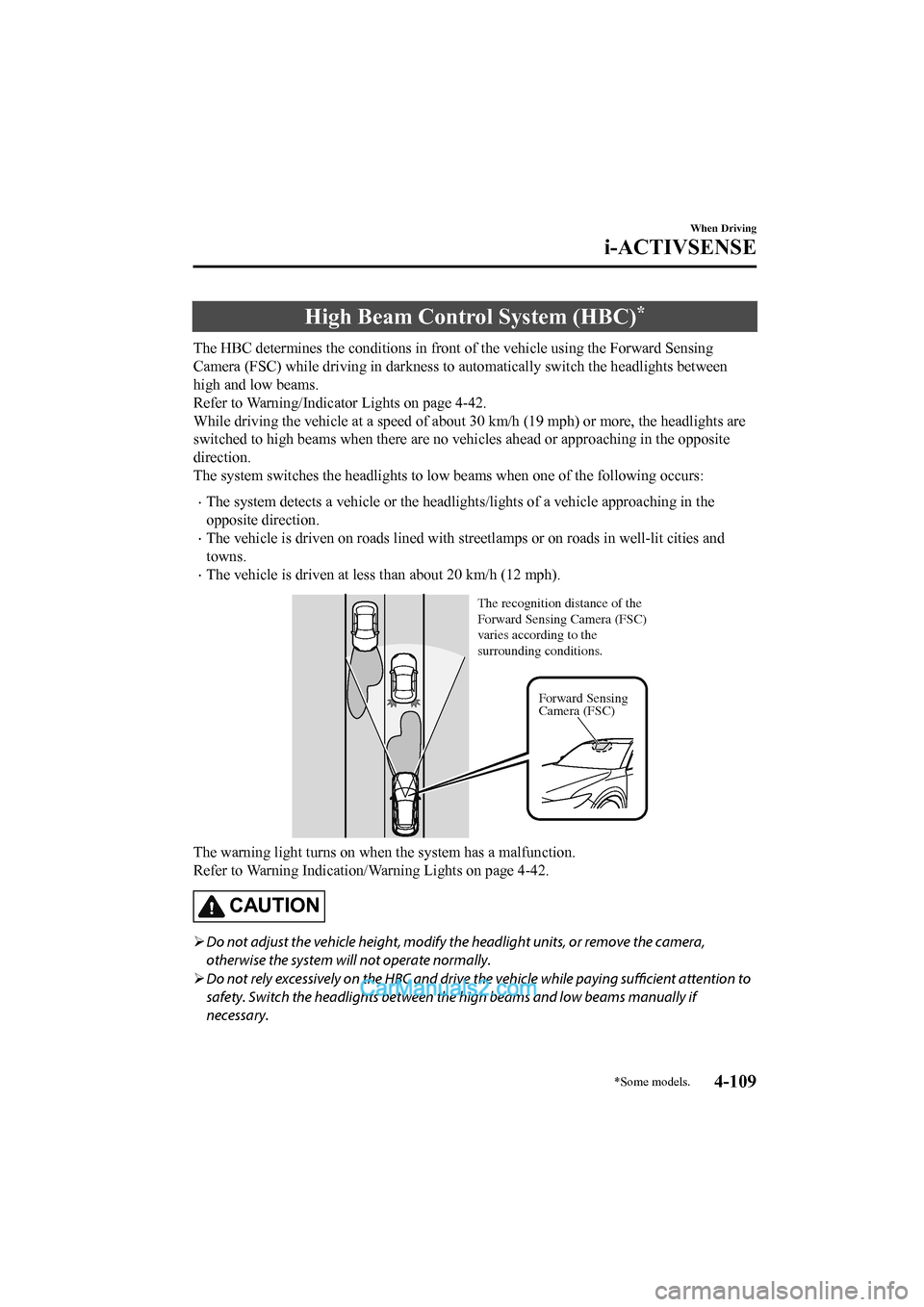 MAZDA MODEL CX-5 2017 Owners Manual - RHD (UK, Australia) (in English) High Beam Control System (HBC)*
The HBC determines the conditions in front of the vehicle using the Forward Sensing
Camera (FSC) while driving in darkness to automatically switch the headlights betwe MAZDA MODEL CX-5 2017 Owners Manual - RHD (UK, Australia) (in English) High Beam Control System (HBC)*
The HBC determines the conditions in front of the vehicle using the Forward Sensing
Camera (FSC) while driving in darkness to automatically switch the headlights betwe