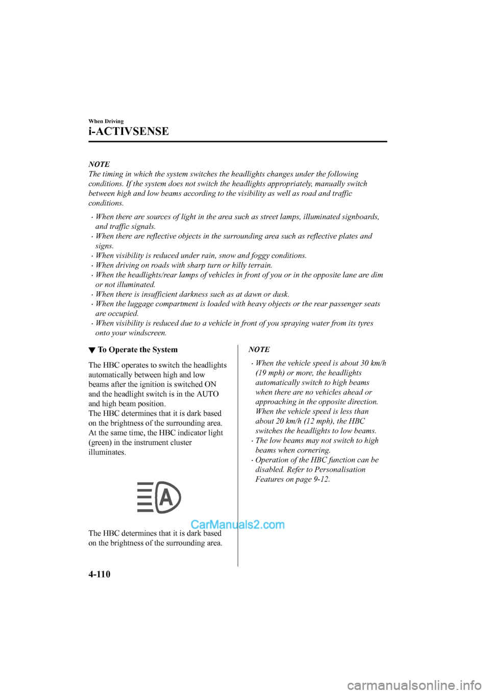 MAZDA MODEL CX-5 2017 Owners Manual - RHD (UK, Australia) (in English) NOTE
The timing in which the system switches the headlights changes under the following
conditions. If the system does not switch the headlights appropriately, manually switch
between high and low bea MAZDA MODEL CX-5 2017 Owners Manual - RHD (UK, Australia) (in English) NOTE
The timing in which the system switches the headlights changes under the following
conditions. If the system does not switch the headlights appropriately, manually switch
between high and low bea