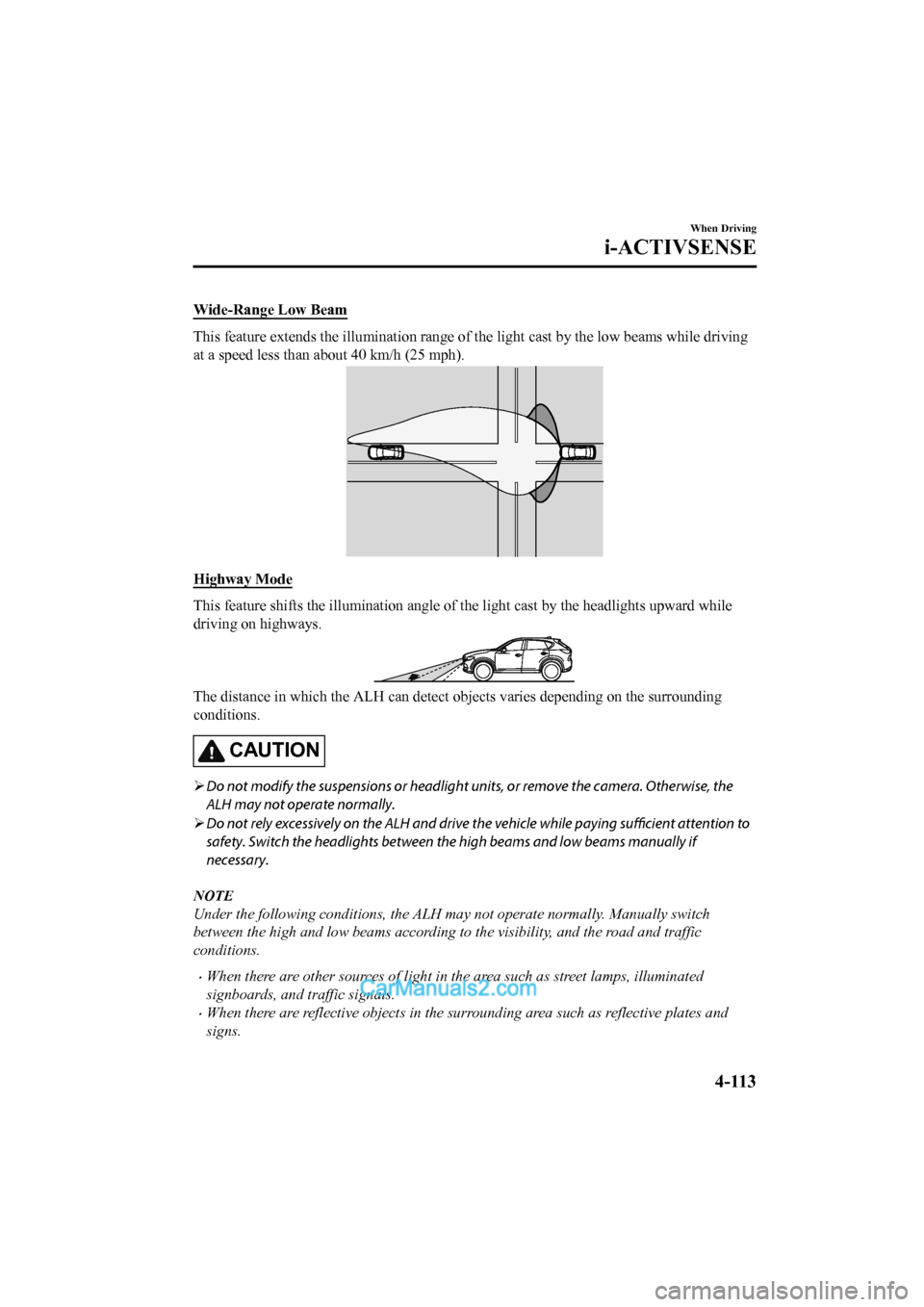 MAZDA MODEL CX-5 2017 Owners Manual - RHD (UK, Australia) (in English) Wide-Range Low Beam
This feature extends the illumination range of the light cast by the low beams while driving
at a speed less than about 40 km/h (25 mph).
Highway Mode
This feature shifts the illum MAZDA MODEL CX-5 2017 Owners Manual - RHD (UK, Australia) (in English) Wide-Range Low Beam
This feature extends the illumination range of the light cast by the low beams while driving
at a speed less than about 40 km/h (25 mph).
Highway Mode
This feature shifts the illum