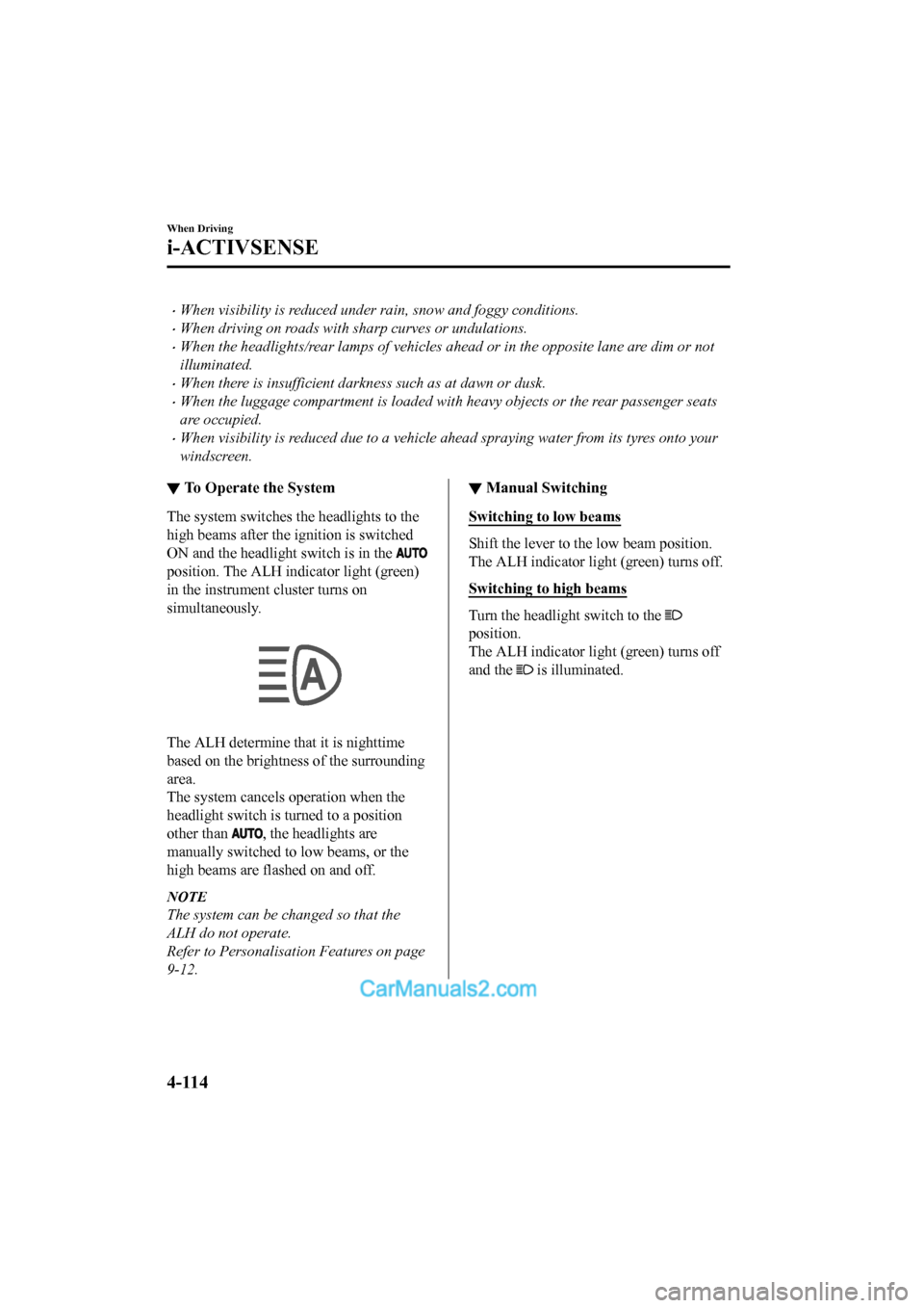 MAZDA MODEL CX-5 2017 Owners Manual - RHD (UK, Australia) (in English) •When visibility is reduced under rain, snow and foggy conditions.
•When driving on roads with sharp curves or undulations.
•When the headlights/rear lamps of vehicles ahead or in the opposite l MAZDA MODEL CX-5 2017 Owners Manual - RHD (UK, Australia) (in English) •When visibility is reduced under rain, snow and foggy conditions.
•When driving on roads with sharp curves or undulations.
•When the headlights/rear lamps of vehicles ahead or in the opposite l