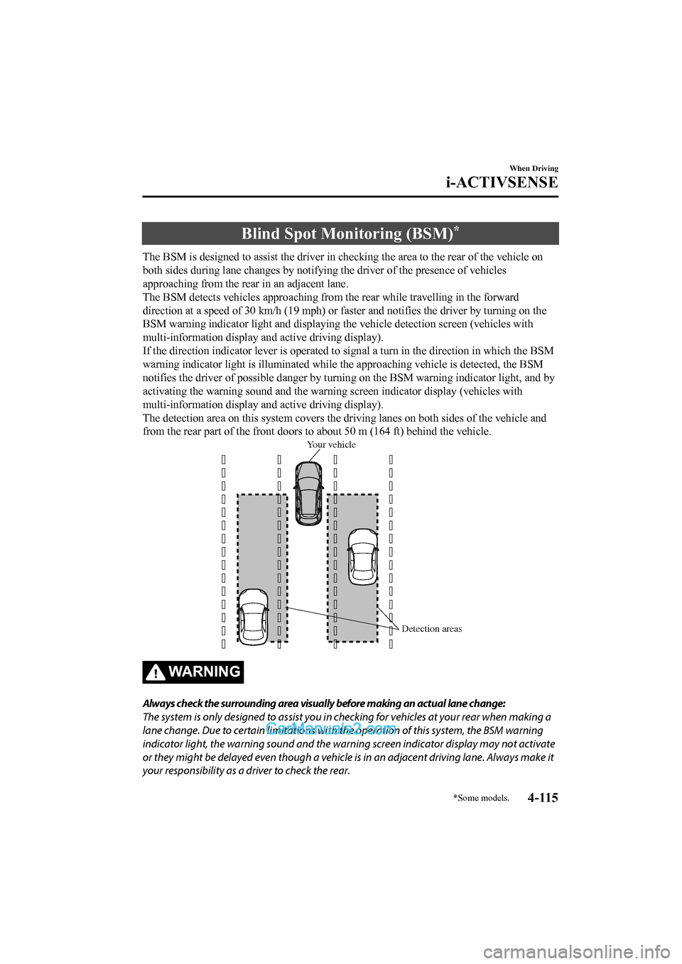 MAZDA MODEL CX-5 2017 Owners Manual - RHD (UK, Australia) (in English) Blind Spot Monitoring (BSM)*
The BSM is designed to assist the driver in checking the area to the rear of the vehicle on
both sides during lane changes by notifying the driver of the p resence of vehi MAZDA MODEL CX-5 2017 Owners Manual - RHD (UK, Australia) (in English) Blind Spot Monitoring (BSM)*
The BSM is designed to assist the driver in checking the area to the rear of the vehicle on
both sides during lane changes by notifying the driver of the p resence of vehi