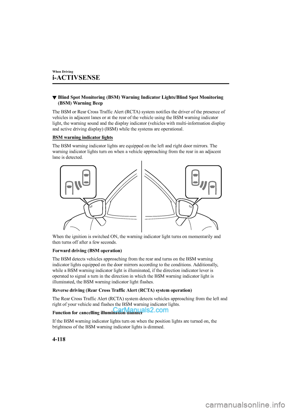 MAZDA MODEL CX-5 2017 Owners Manual - RHD (UK, Australia) (in English) ▼Blind Spot Monitoring (BSM) Warni
ng Indicator Lights/Blind Spot Monitoring
(BSM) Warning Beep
The BSM or Rear Cross Traffic Al ert (RCTA) system notifies the driver of the presence of
vehicles in MAZDA MODEL CX-5 2017 Owners Manual - RHD (UK, Australia) (in English) ▼Blind Spot Monitoring (BSM) Warni
ng Indicator Lights/Blind Spot Monitoring
(BSM) Warning Beep
The BSM or Rear Cross Traffic Al ert (RCTA) system notifies the driver of the presence of
vehicles in