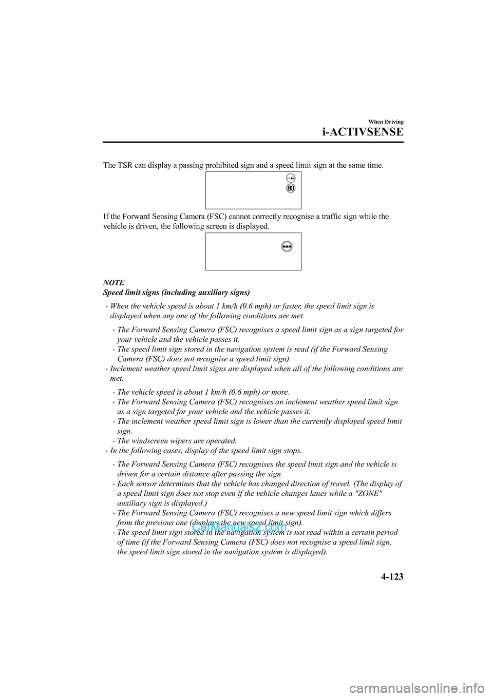 MAZDA MODEL CX-5 2017   - RHD (UK, Australia) (in English) Service Manual The TSR can display a passing prohibited sign and a speed limit sign at the same time.
If the Forward Sensing Camera (FSC) cannot correctly recognise  a traffic sign while the
vehicle is driven, the f