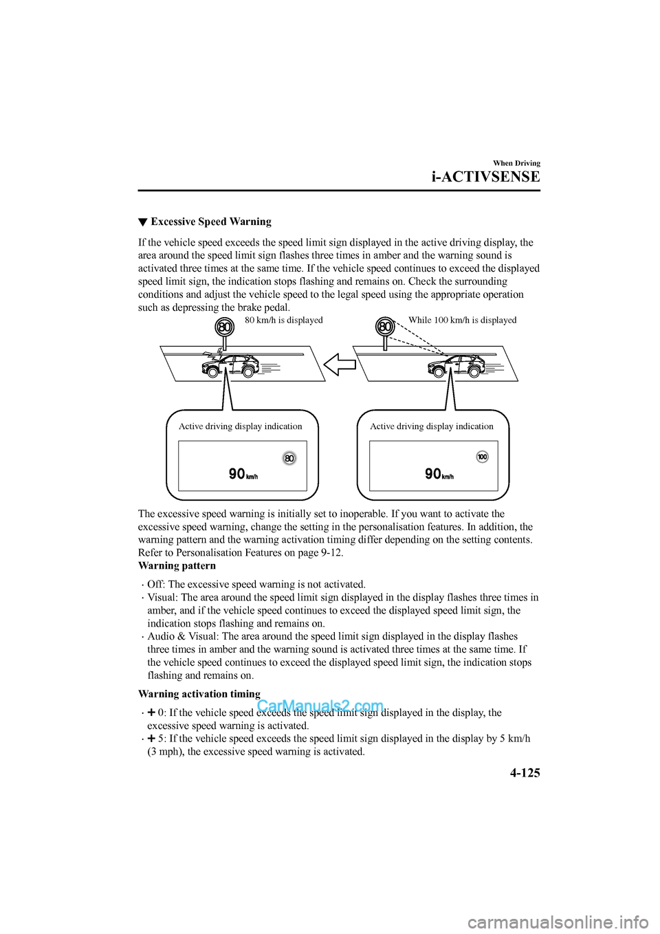 MAZDA MODEL CX-5 2017 Owners Manual - RHD (UK, Australia) (in English) ▼Excessive Speed Warning
If the vehicle speed exceeds the speed limit sign displayed in the active driving display, the
area around the speed limit sign flashes three times in amber a nd the warning MAZDA MODEL CX-5 2017 Owners Manual - RHD (UK, Australia) (in English) ▼Excessive Speed Warning
If the vehicle speed exceeds the speed limit sign displayed in the active driving display, the
area around the speed limit sign flashes three times in amber a nd the warning