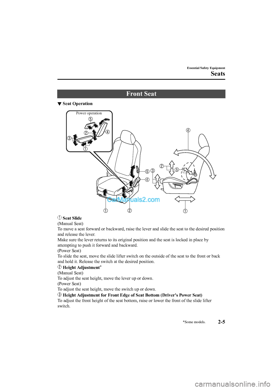 MAZDA MODEL CX-5 2017   - RHD (UK, Australia) (in English) Owners Guide Front Seat
▼Seat Operation
Power operation
 Seat Slide
(Manual Seat)
To move a seat forward or backward, raise the lever and slide t he seat to the desired position
and release the lever.
Make sure 