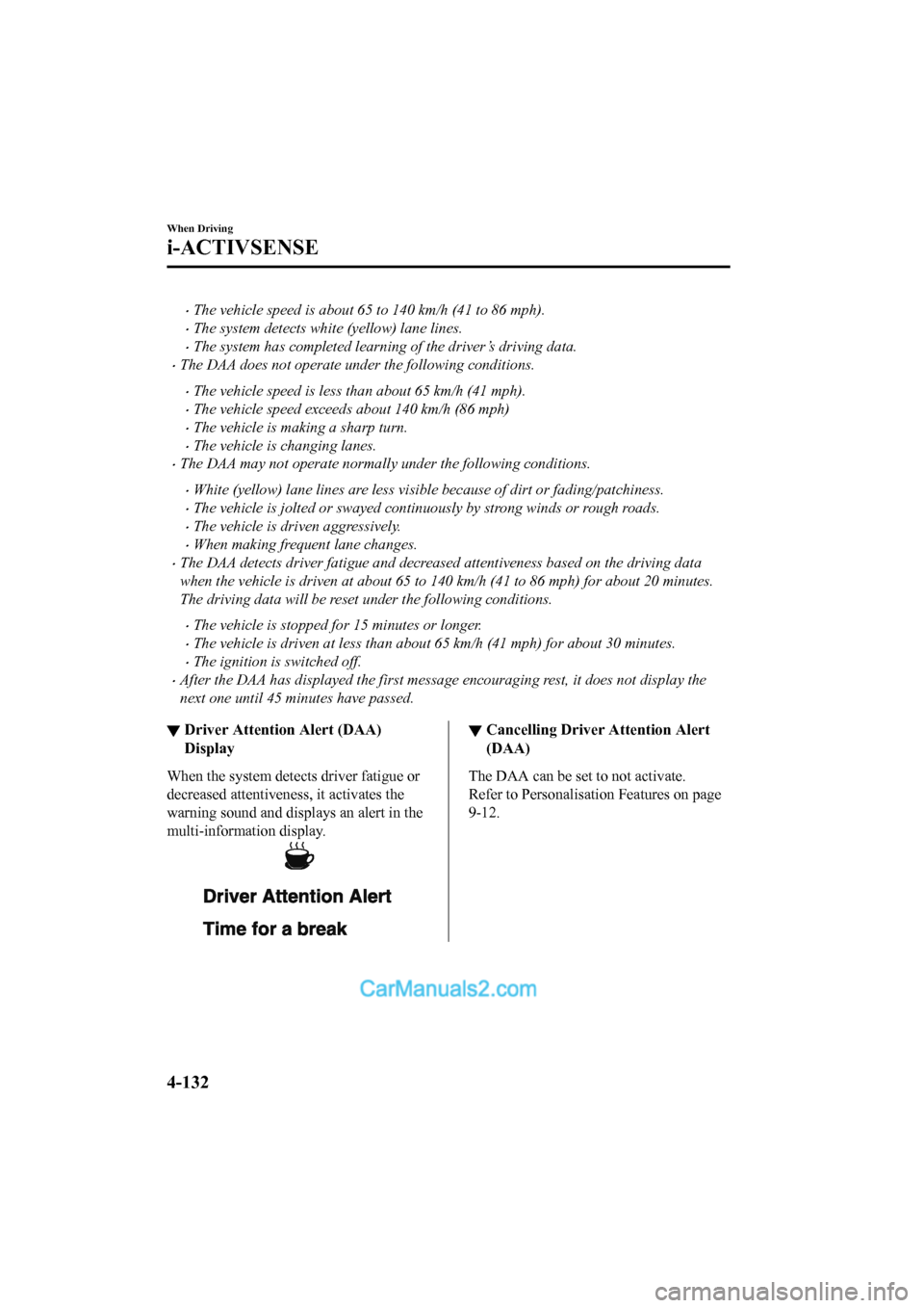 MAZDA MODEL CX-5 2017 Owners Manual - RHD (UK, Australia) (in English) •The vehicle speed is about 65 to 140 km/h (41 to 86 mph).
•The system detects white (yellow) lane lines.
•The system has completed learning of the driver’s driving data.
•The DAA does not o MAZDA MODEL CX-5 2017 Owners Manual - RHD (UK, Australia) (in English) •The vehicle speed is about 65 to 140 km/h (41 to 86 mph).
•The system detects white (yellow) lane lines.
•The system has completed learning of the driver’s driving data.
•The DAA does not o