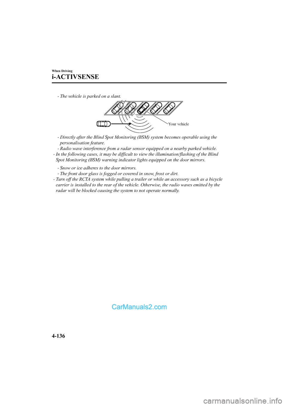 MAZDA MODEL CX-5 2017   - RHD (UK, Australia) (in English) Service Manual •The vehicle is parked on a slant.
Your vehicle
•Directly after the Blind Spot Monitoring (BSM) system becomes operable using the
personalisation feature.
•Radio wave interference from a radar s