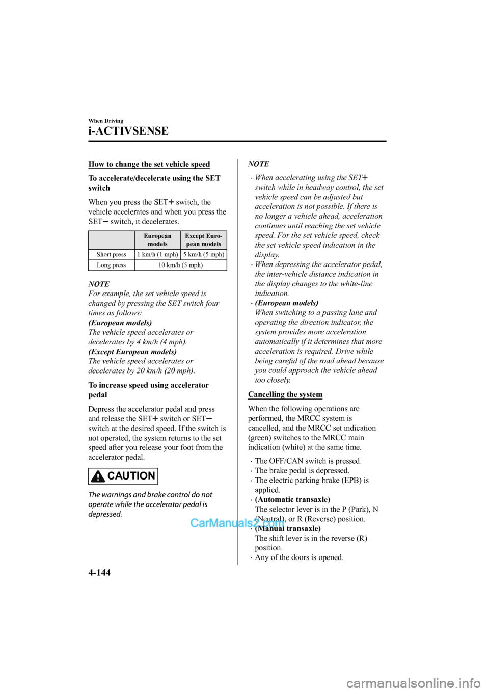 MAZDA MODEL CX-5 2017 Owners Manual - RHD (UK, Australia) (in English) How to change the set vehicle speed
To accelerate/decelerate using the SET
switch
When you press the SET
switch, the
vehicle accelerates and when you press the
SET
switch, it decelerates.
European
m MAZDA MODEL CX-5 2017 Owners Manual - RHD (UK, Australia) (in English) How to change the set vehicle speed
To accelerate/decelerate using the SET
switch
When you press the SET
switch, the
vehicle accelerates and when you press the
SET
switch, it decelerates.
European
m