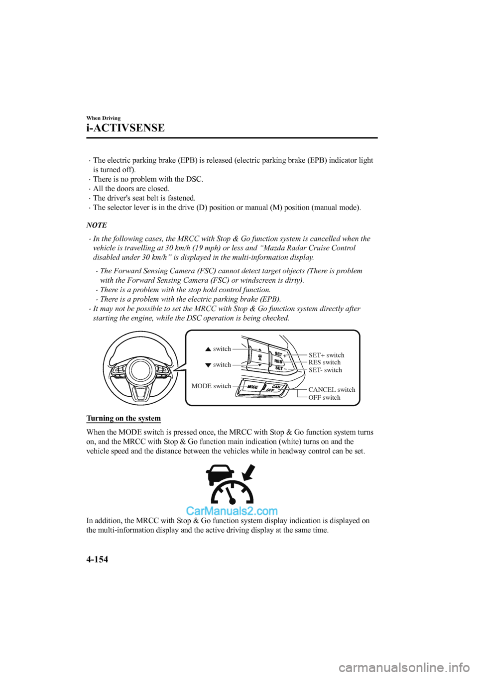 MAZDA MODEL CX-5 2017 Owners Manual - RHD (UK, Australia) (in English) •The electric parking brake (EPB) is released (electric parking brake (EPB) indicator light
is turned off).
•There is no problem with the DSC.
•All the doors are closed.
•The drivers seat bel MAZDA MODEL CX-5 2017 Owners Manual - RHD (UK, Australia) (in English) •The electric parking brake (EPB) is released (electric parking brake (EPB) indicator light
is turned off).
•There is no problem with the DSC.
•All the doors are closed.
•The drivers seat bel